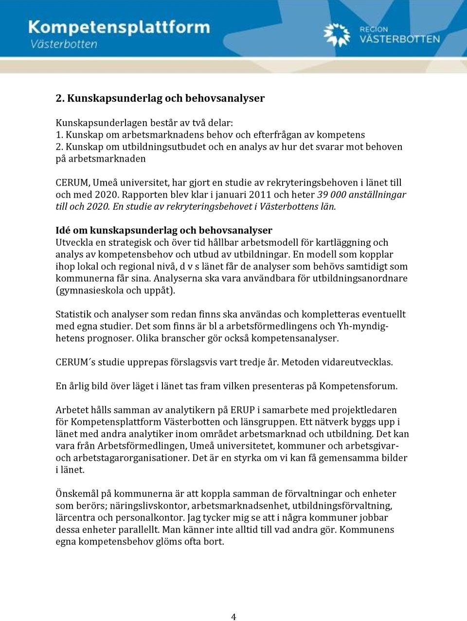 Rapporten blev klar i januari 2011 och heter 39 000 anställningar till och 2020. En studie av rekryteringsbehovet i Västerbottens län.