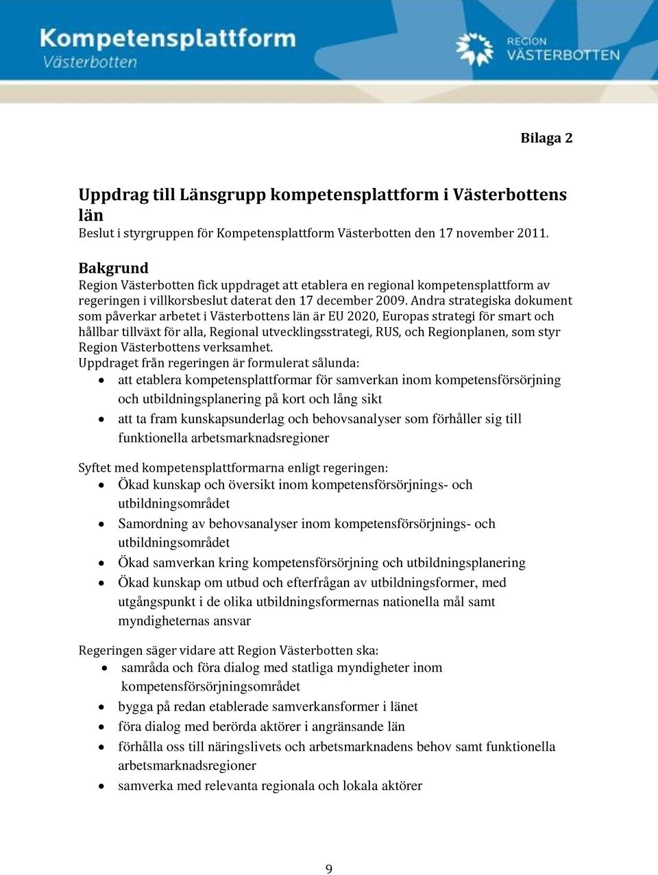 Andra strategiska dokument som påverkar arbetet i Västerbottens län är EU 2020, Europas strategi för smart och hållbar tillväxt för alla, Regional utvecklingsstrategi, RUS, och Regionplanen, som styr