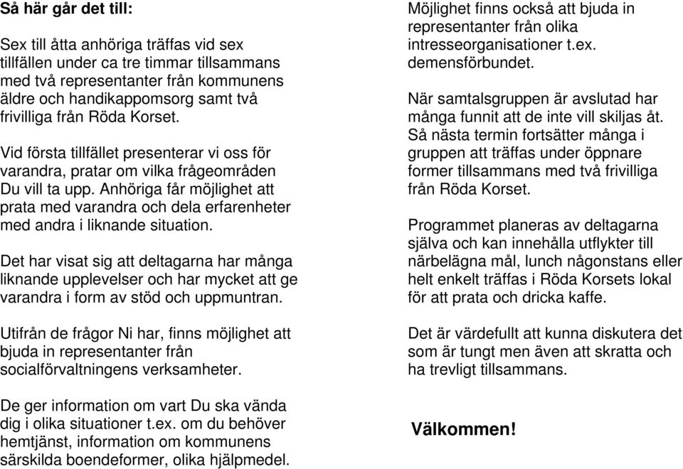 Anhöriga får möjlighet att prata med varandra och dela erfarenheter med andra i liknande situation.