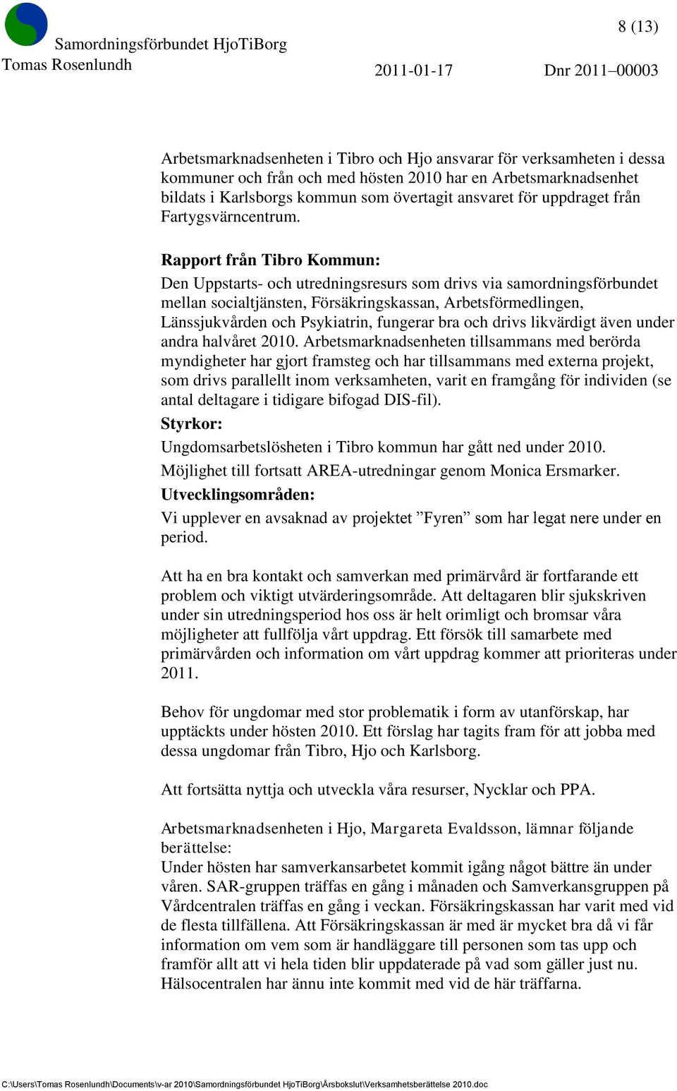 Rapport från Tibro Kommun: Den Uppstarts- och utredningsresurs som drivs via samordningsförbundet mellan socialtjänsten, Försäkringskassan, Arbetsförmedlingen, Länssjukvården och Psykiatrin, fungerar