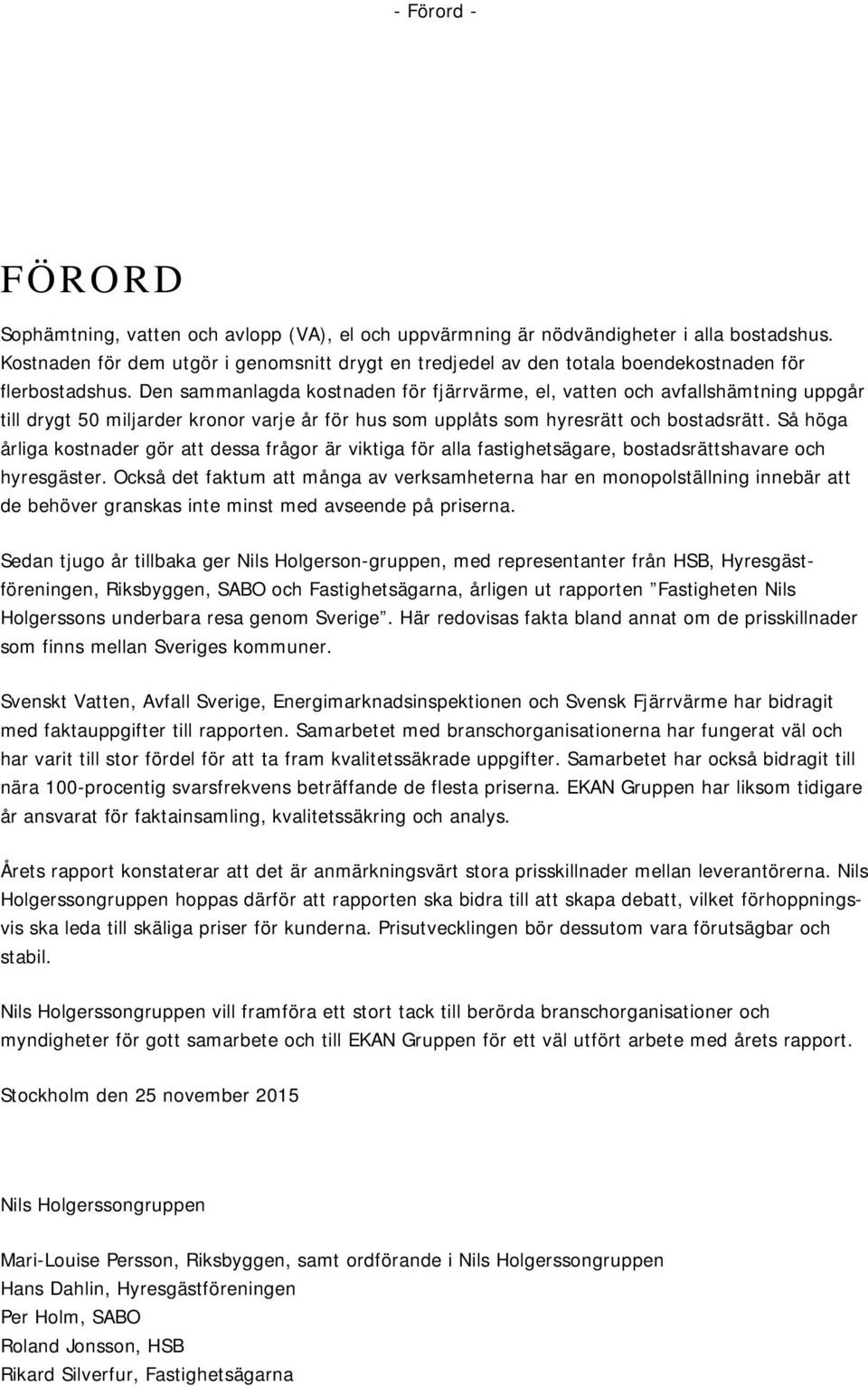 Den sammanlagda kostnaden för fjärrvärme, el, vatten och avfallshämtning uppgår till drygt 50 miljarder kronor varje år för hus som upplåts som hyresrätt och bostadsrätt.