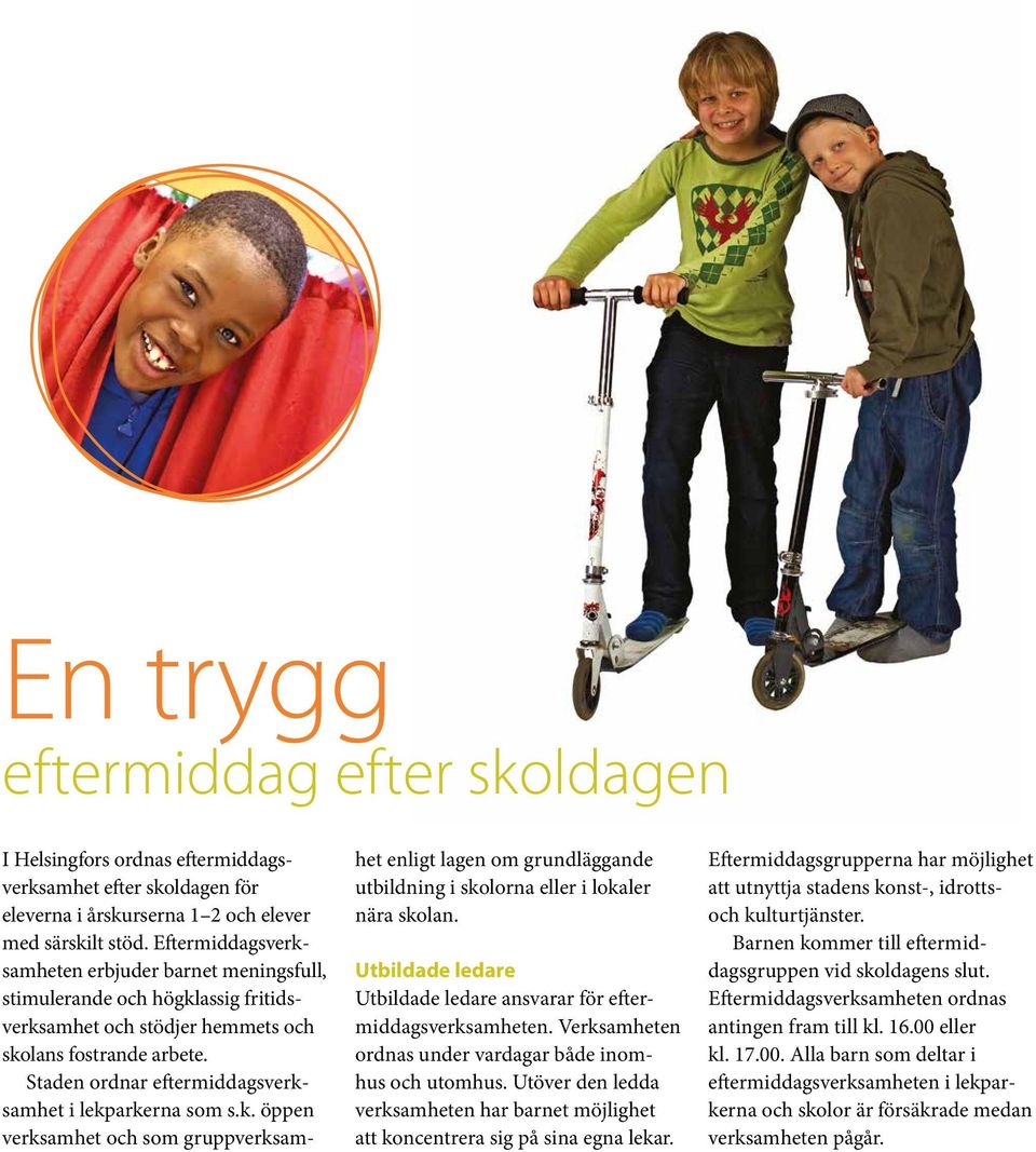 Staden ordnar eftermiddagsverksamhet i lekparkerna som s.k. öppen verksamhet och som gruppverksamhet enligt lagen om grundläggande utbildning i skolorna eller i lokaler nära skolan.