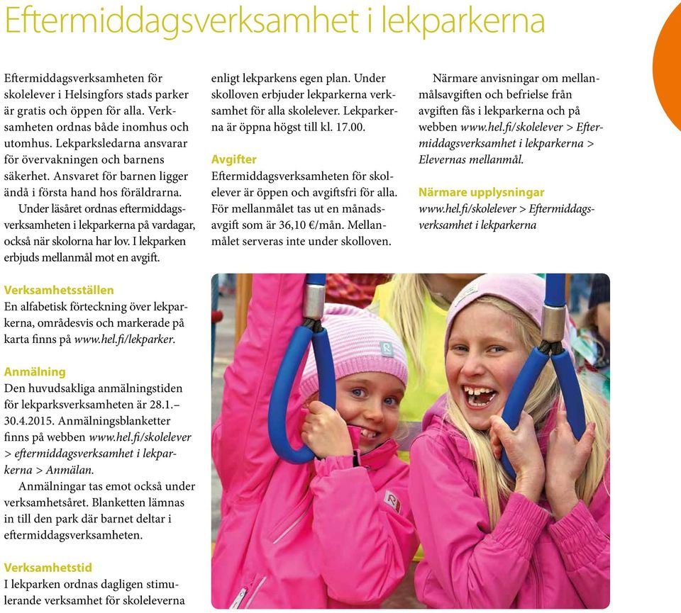 Under läsåret ordnas eftermiddagsverksamheten i lekparkerna på vardagar, också när skolorna har lov. I lekparken erbjuds mellanmål mot en avgift. enligt lekparkens egen plan.