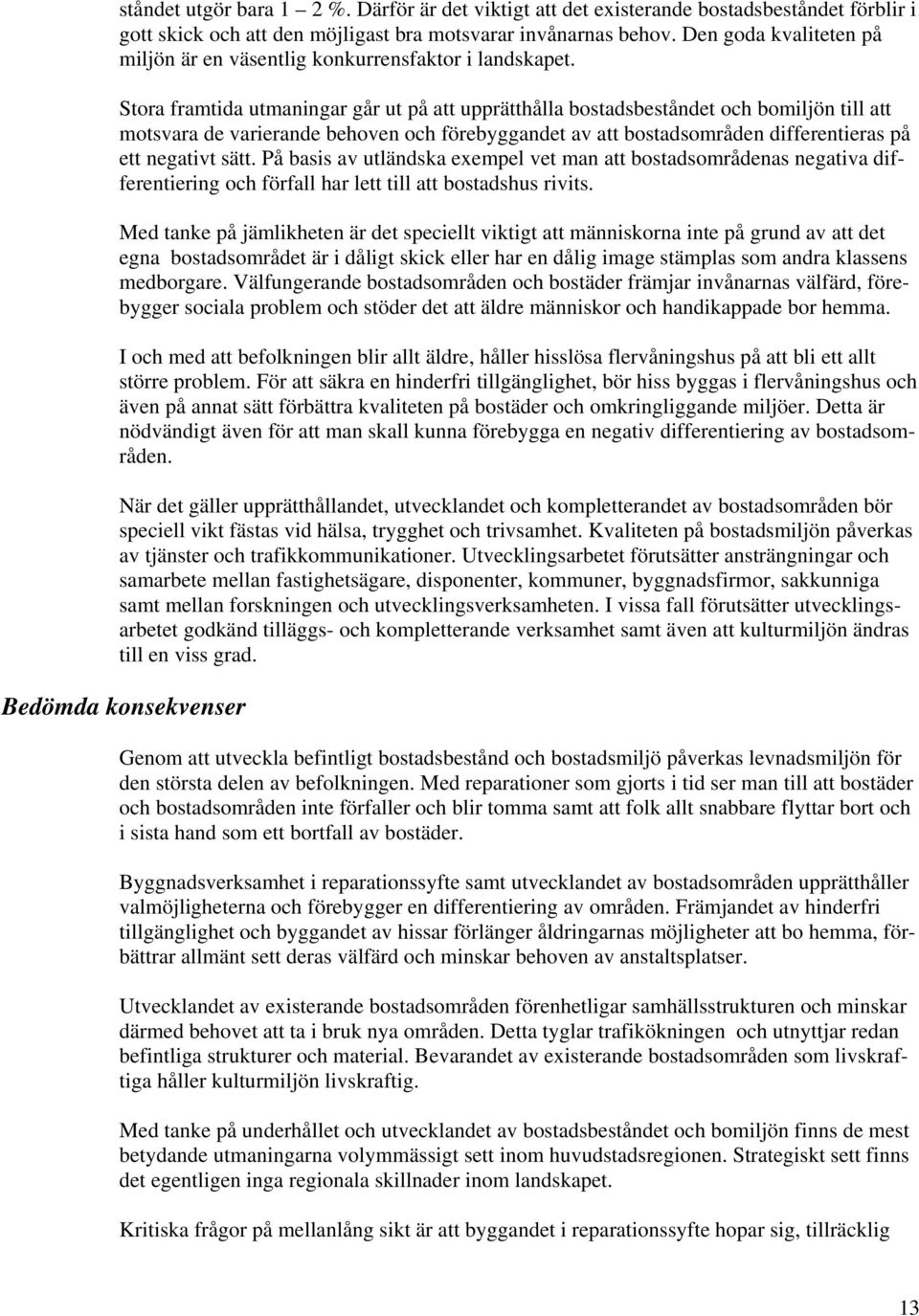 Stora framtida utmaningar går ut på att upprätthålla bostadsbeståndet och bomiljön till att motsvara de varierande behoven och förebyggandet av att bostadsområden differentieras på ett negativt sätt.