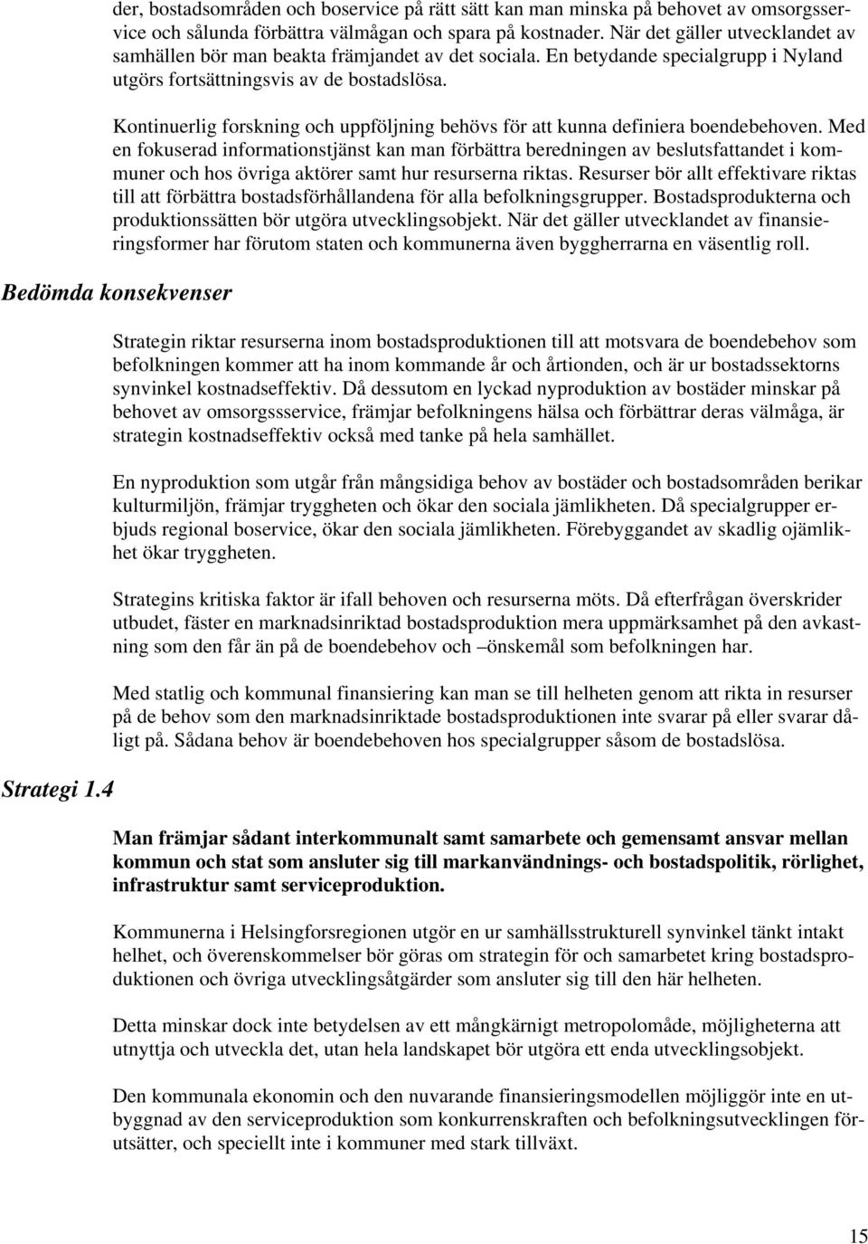 Kontinuerlig forskning och uppföljning behövs för att kunna definiera boendebehoven.