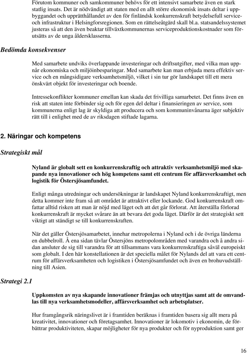 Helsingforsregionen. Som en rättelseåtgärd skall bl.a. statsandelssystemet justeras så att den även beaktar tillväxtkommunernas serviceproduktionskostnader som förutsätts av de unga åldersklasserna.