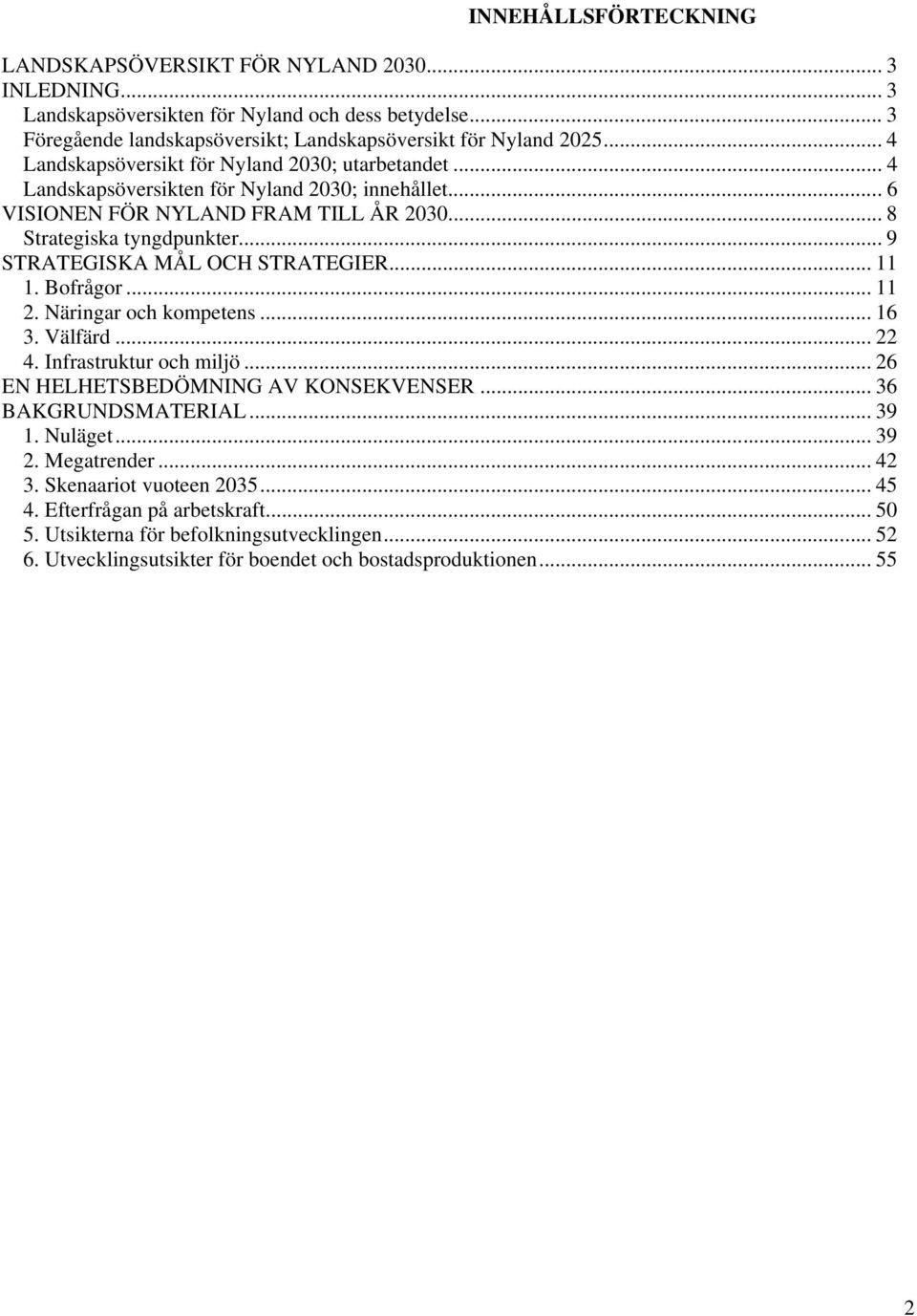 .. 9 STRATEGISKA MÅL OCH STRATEGIER... 11 1. Bofrågor... 11 2. Näringar och kompetens... 16 3. Välfärd... 22 4. Infrastruktur och miljö... 26 EN HELHETSBEDÖMNING AV KONSEKVENSER... 36 BAKGRUNDSMATERIAL.