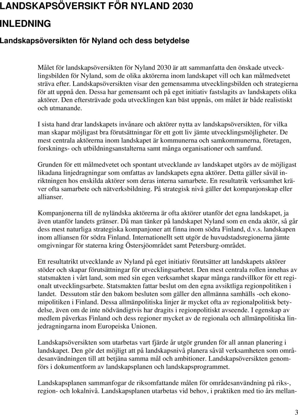 Dessa har gemensamt och på eget initiativ fastslagits av landskapets olika aktörer. Den eftersträvade goda utvecklingen kan bäst uppnås, om målet är både realistiskt och utmanande.