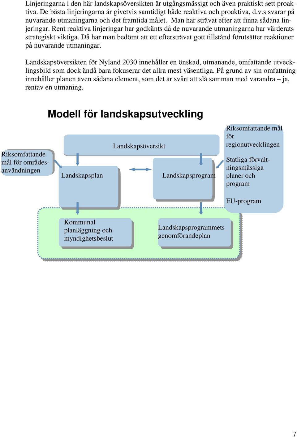 Då har man bedömt att ett eftersträvat gott tillstånd förutsätter reaktioner på nuvarande utmaningar.