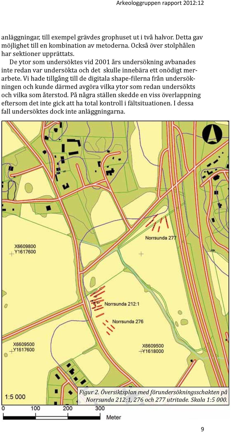 Vi hade tillgång till de digitala shape-filerna från undersökningen och kunde därmed avgöra vilka ytor som redan undersökts och vilka som återstod.