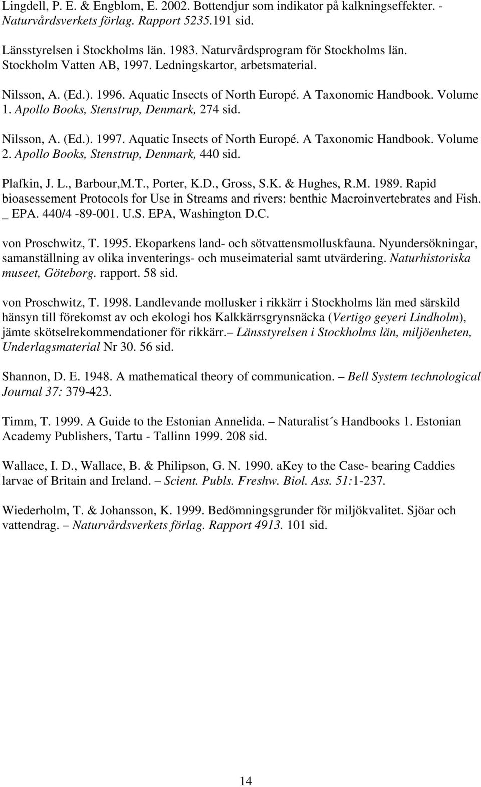 Apollo Books, Stenstrup, Denmark, 274 sid. Nilsson, A. (Ed.). 1997. Aquatic Insects of North Europé. A Taxonomic Handbook. Volume 2. Apollo Books, Stenstrup, Denmark, 440 sid. Plafkin, J. L.