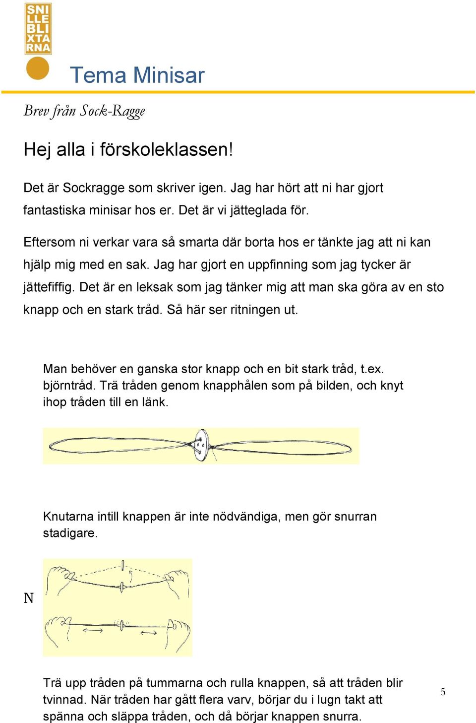 Det är en leksak som jag tänker mig att man ska göra av en sto knapp och en stark tråd. Så här ser ritningen ut. Man behöver en ganska stor knapp och en bit stark tråd, t.ex. björntråd.