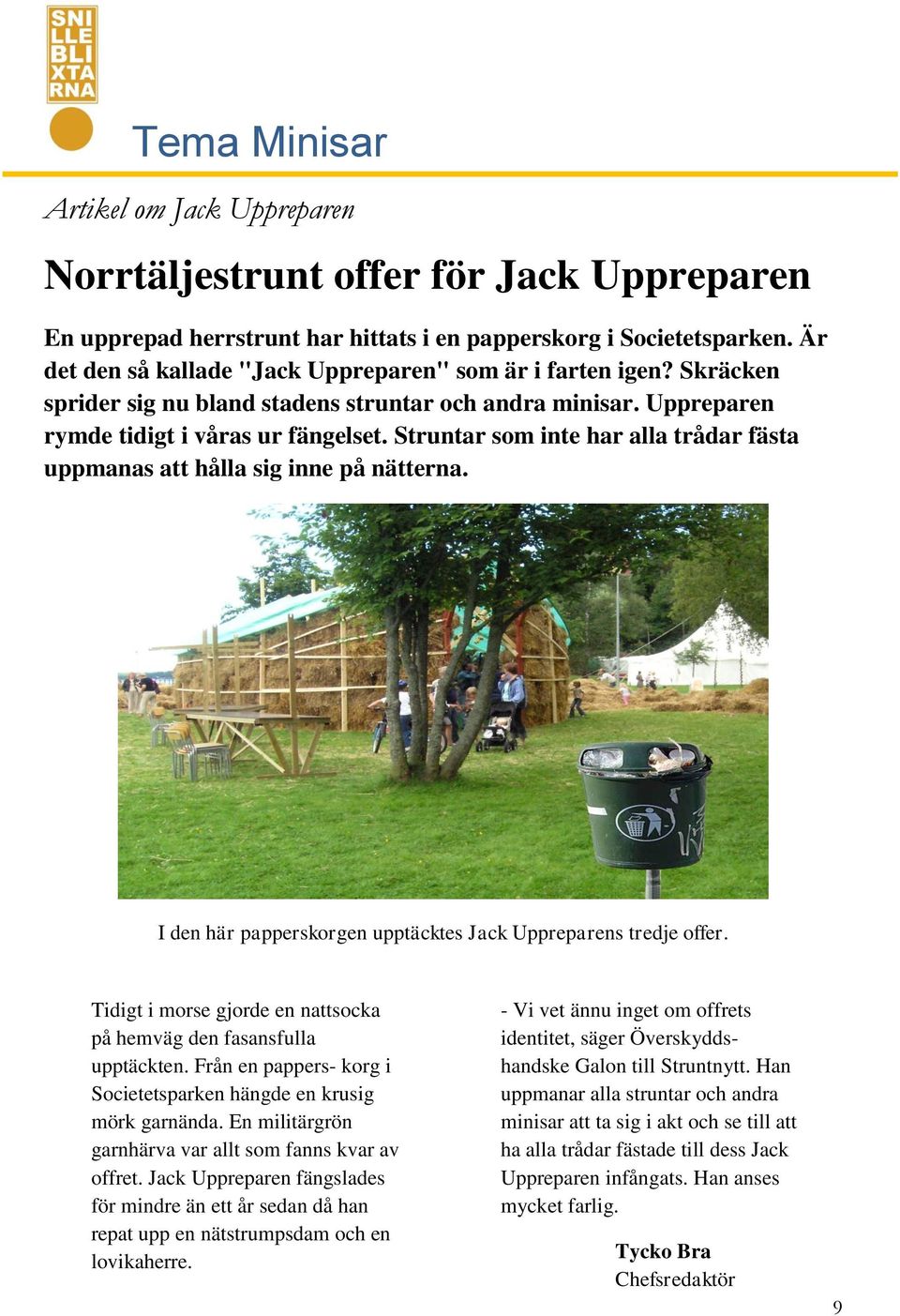 Struntar som inte har alla trådar fästa uppmanas att hålla sig inne på nätterna. I den här papperskorgen upptäcktes Jack Uppreparens tredje offer.