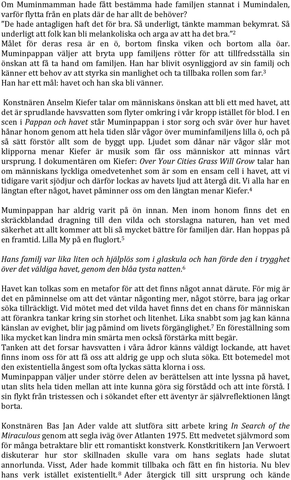 Muminpappan väljer att bryta upp familjens rötter för att tillfredsställa sin önskan att få ta hand om familjen.