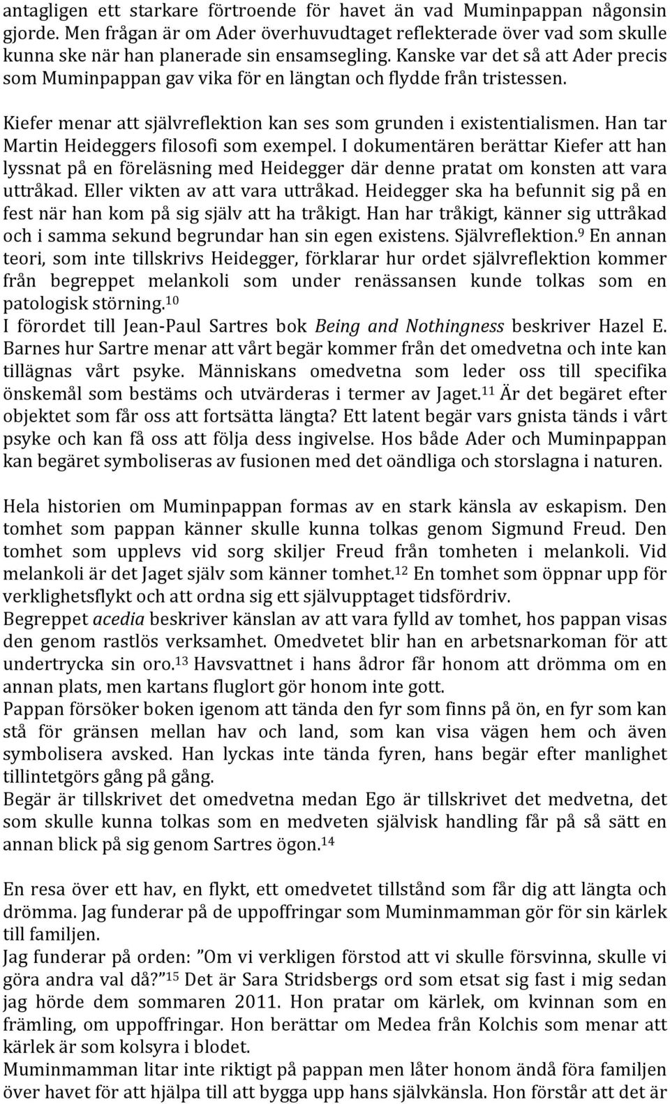 Han tar Martin Heideggers filosofi som exempel. I dokumentären berättar Kiefer att han lyssnat på en föreläsning med Heidegger där denne pratat om konsten att vara uttråkad.