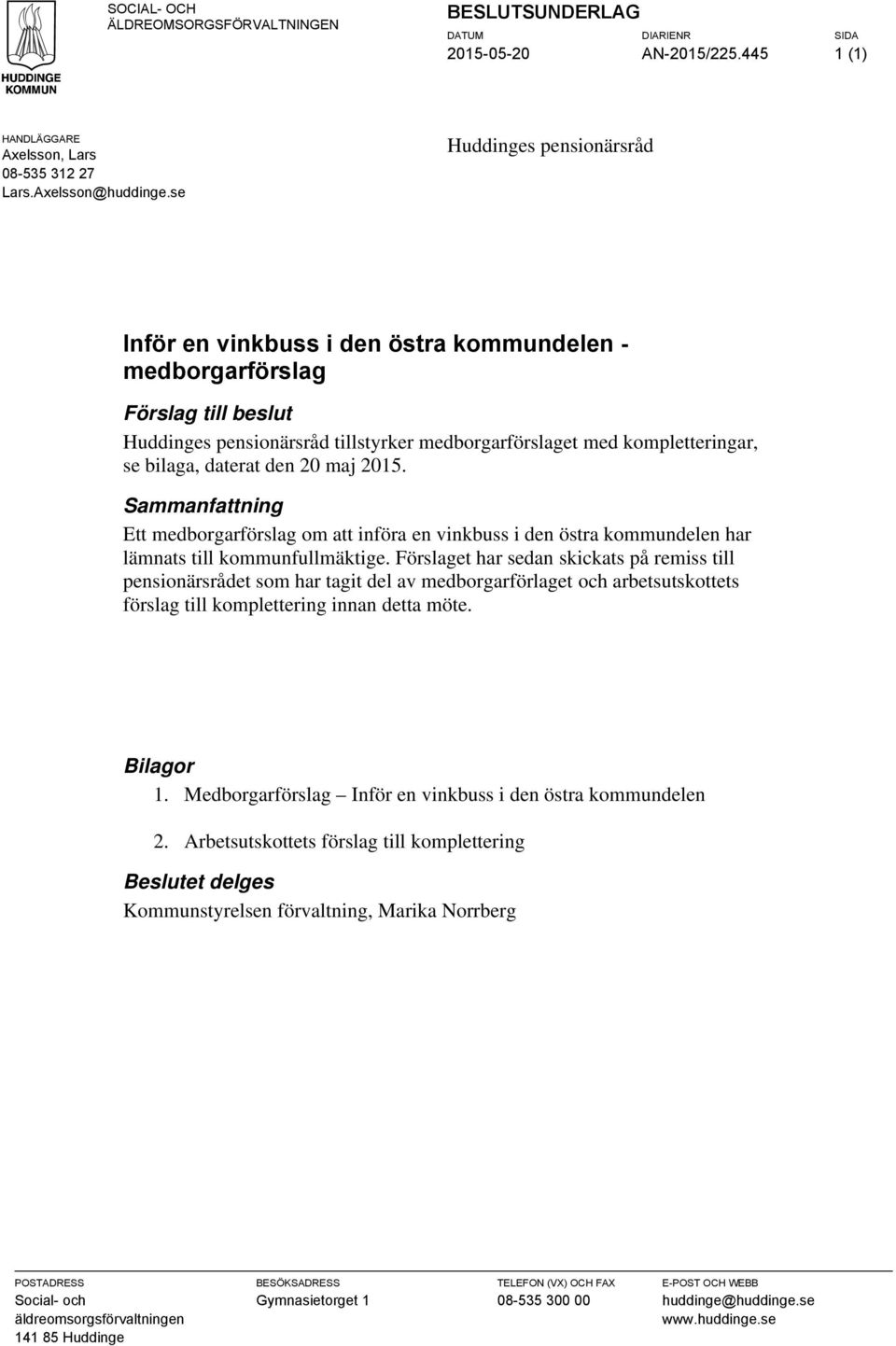 daterat den 20 maj 2015. Sammanfattning Ett medborgarförslag om att införa en vinkbuss i den östra kommundelen har lämnats till kommunfullmäktige.