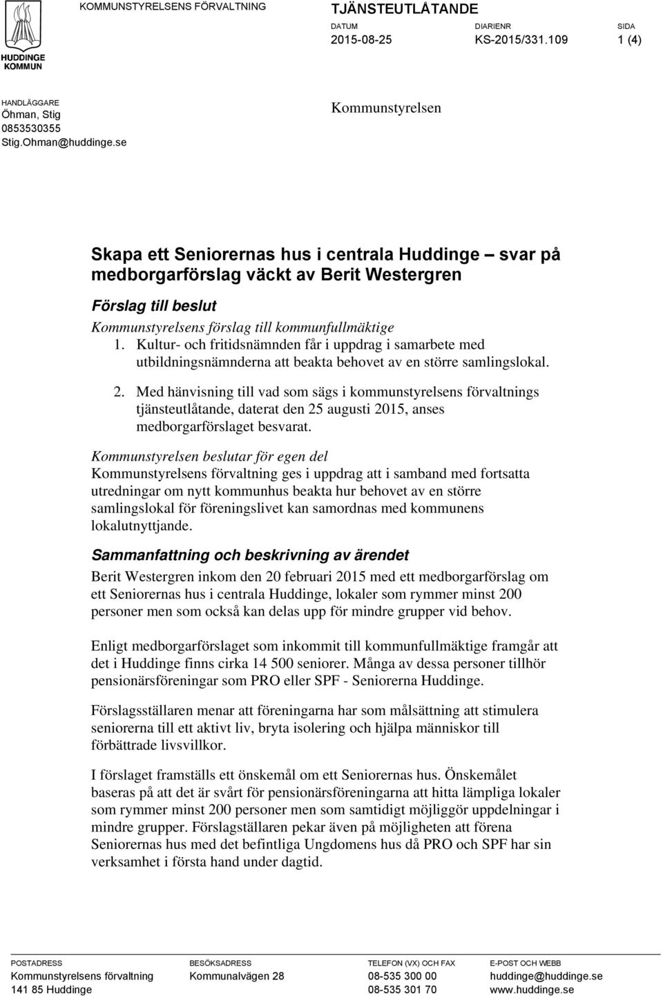 Kultur- och fritidsnämnden får i uppdrag i samarbete med utbildningsnämnderna att beakta behovet av en större samlingslokal. 2.