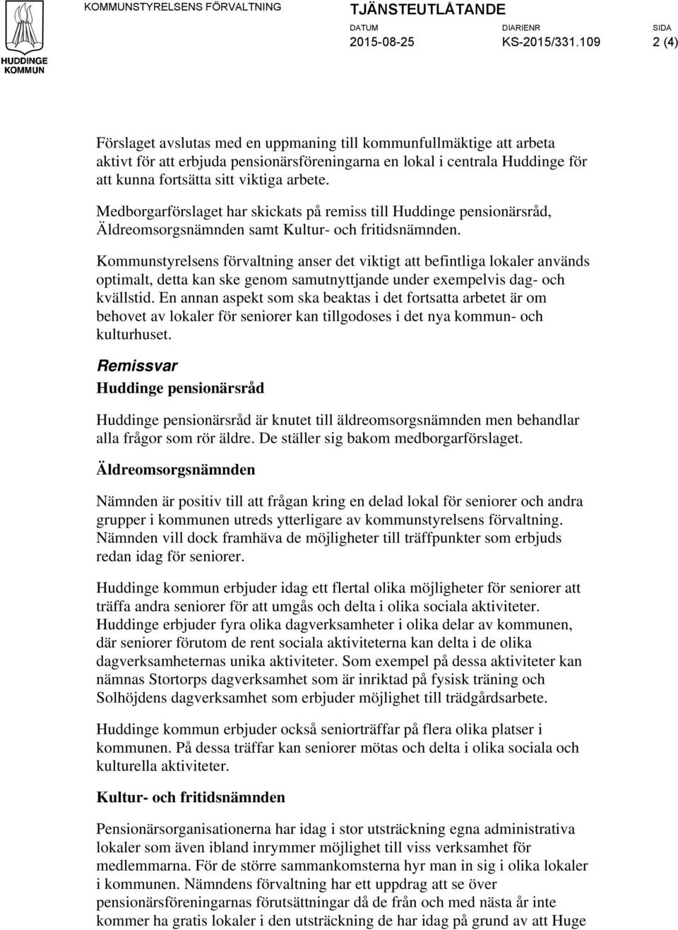 Medborgarförslaget har skickats på remiss till Huddinge pensionärsråd, Äldreomsorgsnämnden samt Kultur- och fritidsnämnden.