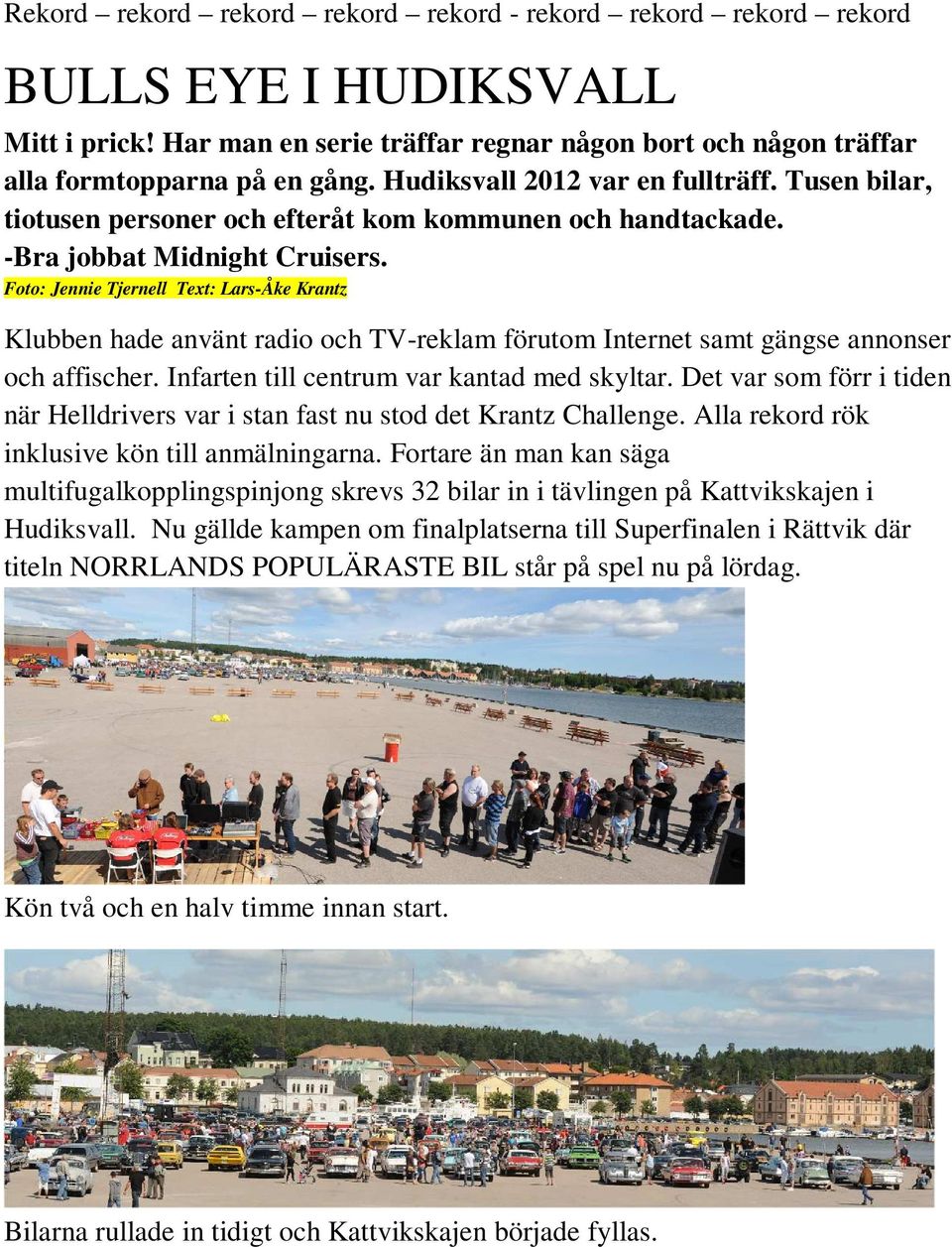 Foto: Jennie Tjernell Text: Lars-Åke Krantz Klubben hade använt radio och TV-reklam förutom Internet samt gängse annonser och affischer. Infarten till centrum var kantad med skyltar.
