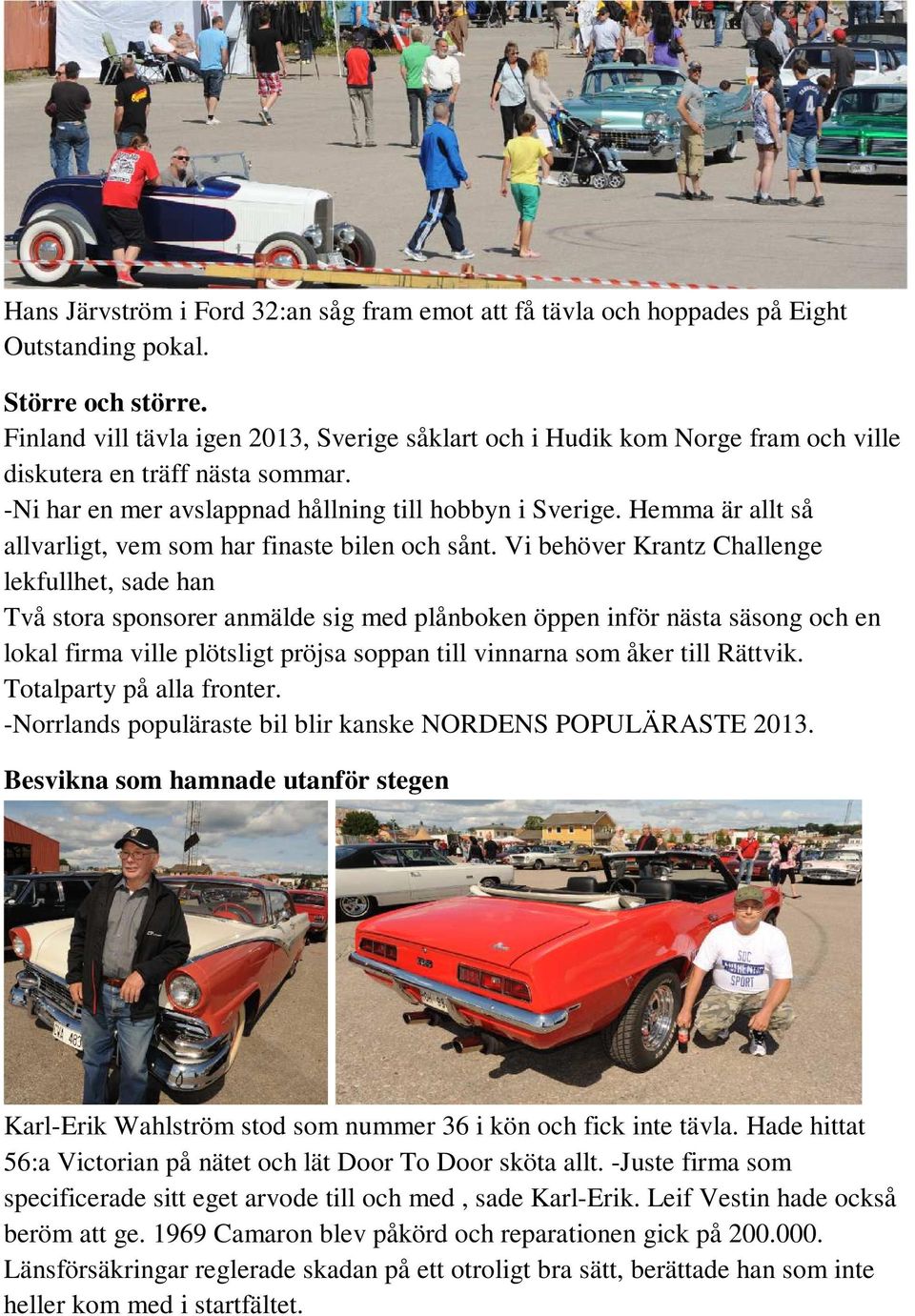Hemma är allt så allvarligt, vem som har finaste bilen och sånt.