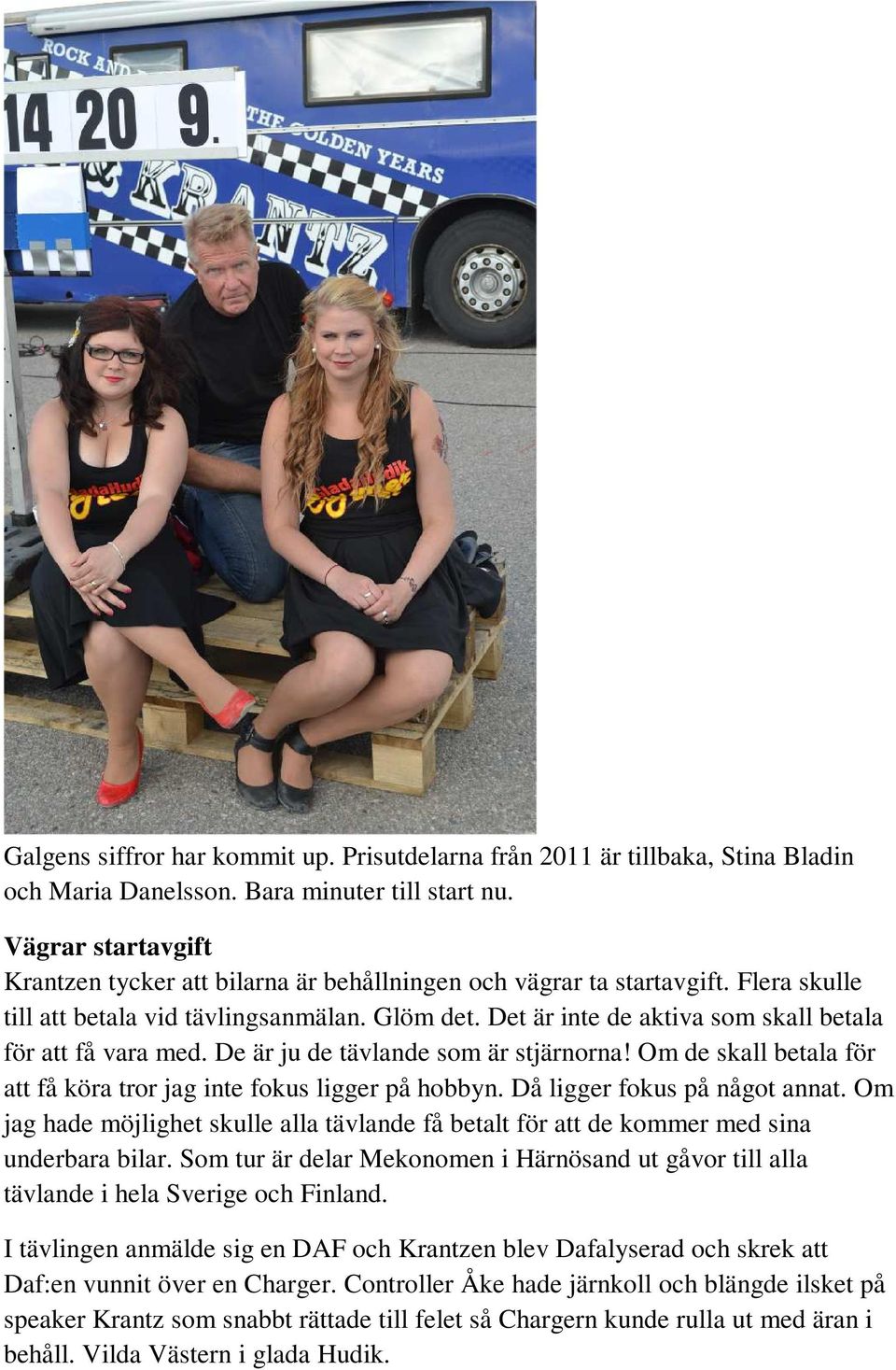 Det är inte de aktiva som skall betala för att få vara med. De är ju de tävlande som är stjärnorna! Om de skall betala för att få köra tror jag inte fokus ligger på hobbyn.