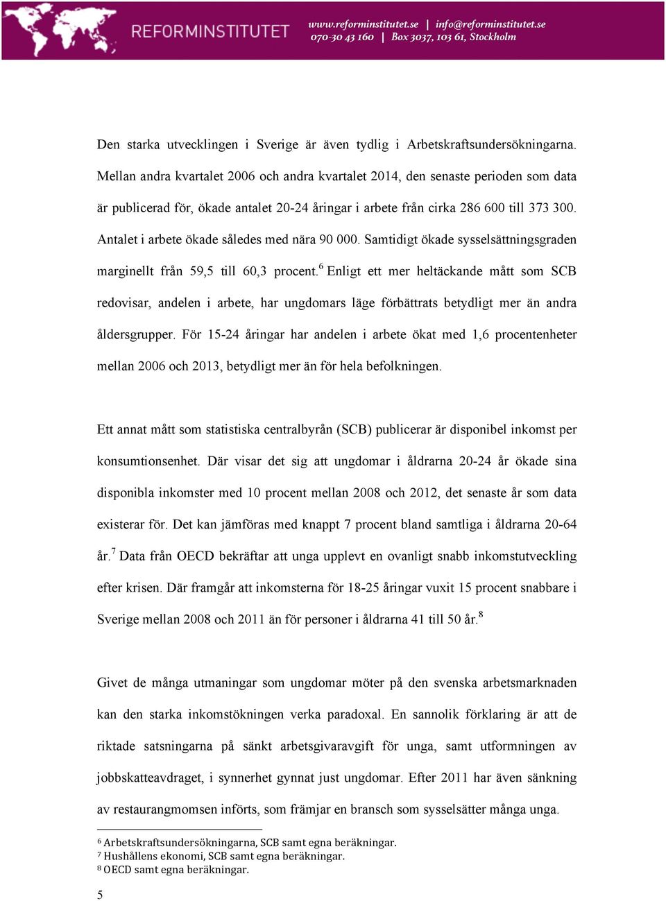 Antalet i arbete ökade således med nära 90 000. Samtidigt ökade sysselsättningsgraden marginellt från 59,5 till 60,3 procent.