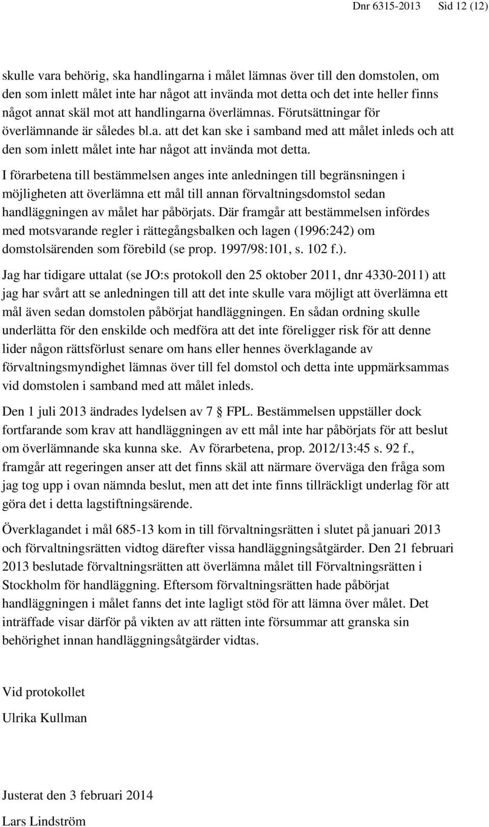 I förarbetena till bestämmelsen anges inte anledningen till begränsningen i möjligheten att överlämna ett mål till annan förvaltningsdomstol sedan handläggningen av målet har påbörjats.