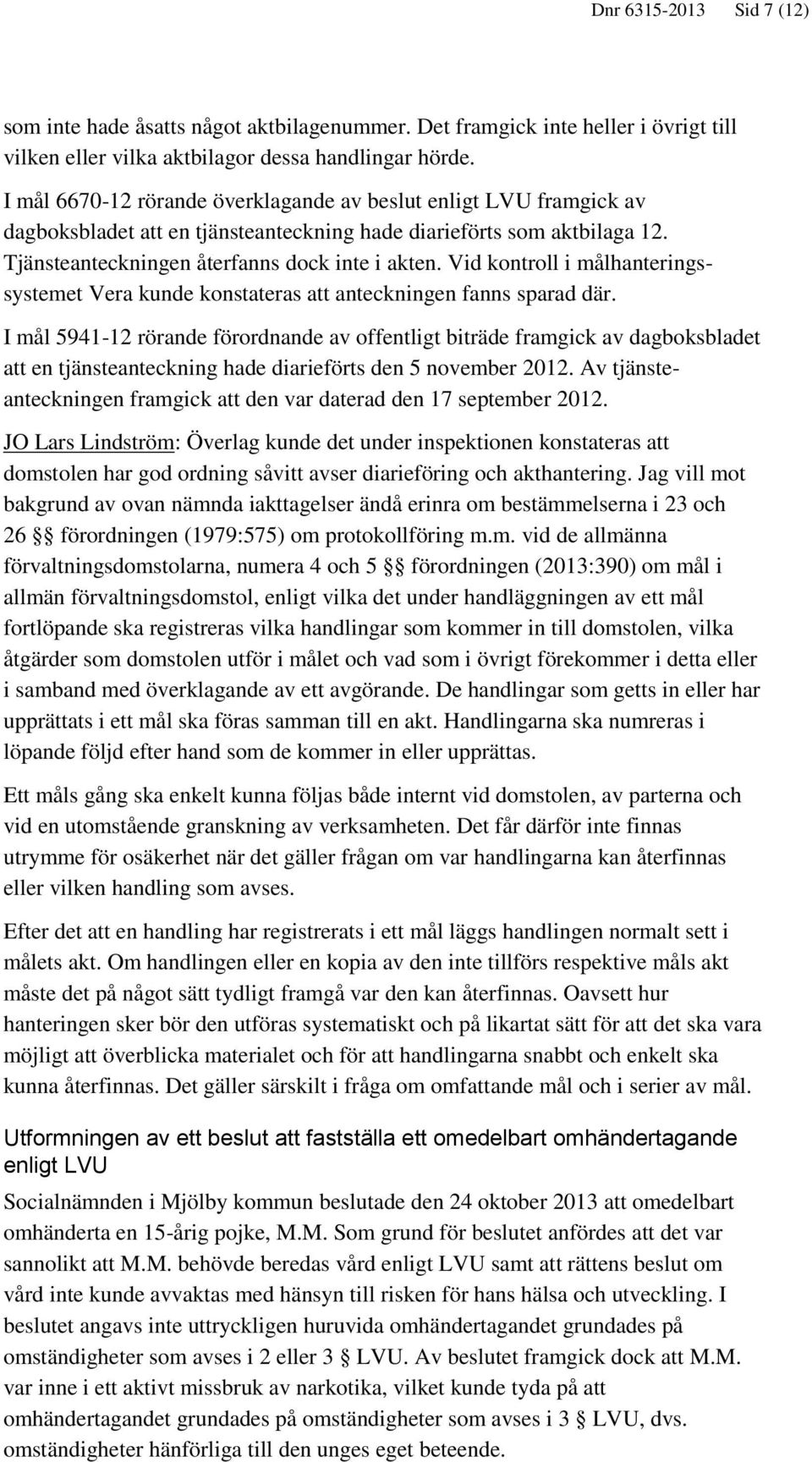 Vid kontroll i målhanteringssystemet Vera kunde konstateras att anteckningen fanns sparad där.