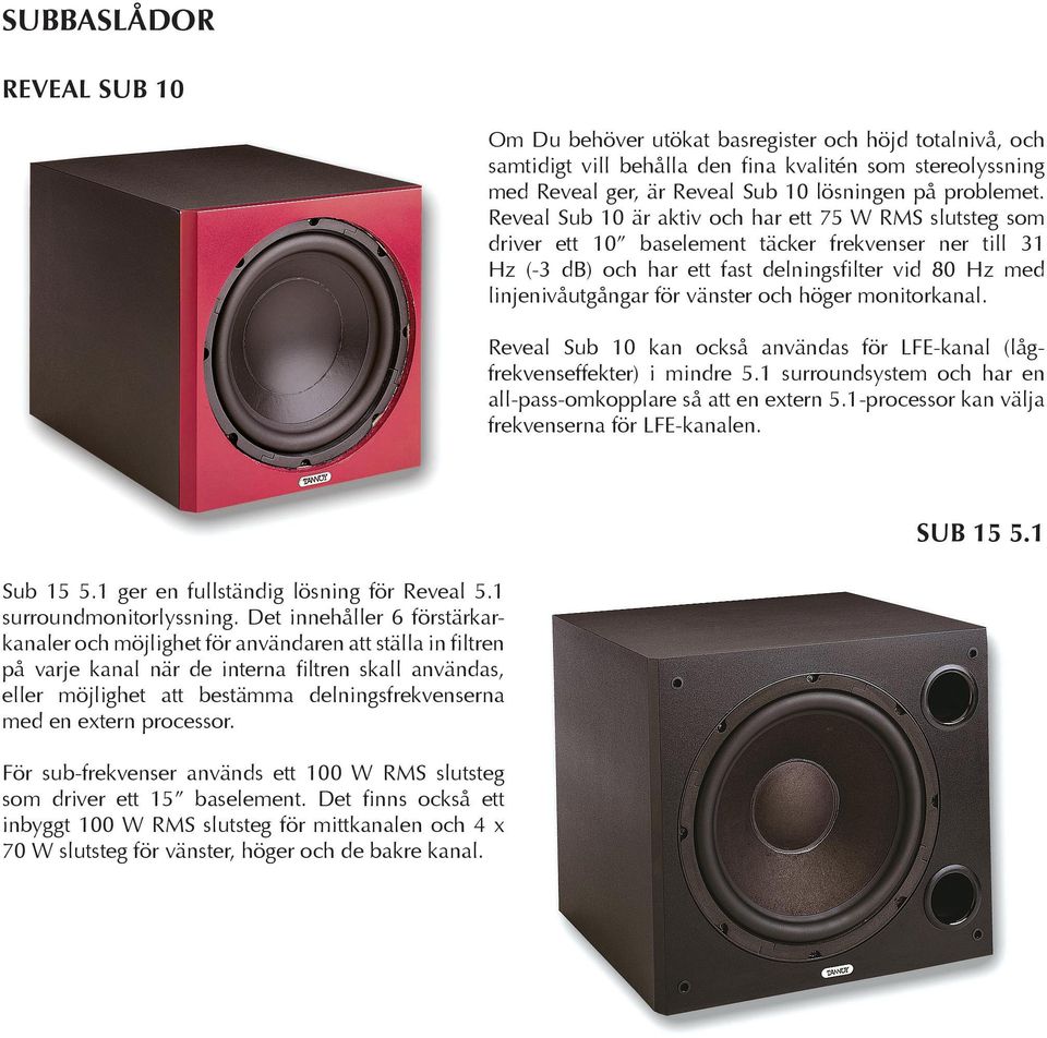 och höger monitorkanal. Reveal Sub 10 kan också användas för LFE-kanal (lågfrekvenseffekter) i mindre 5.1 surroundsystem och har en all-pass-omkopplare så att en extern 5.