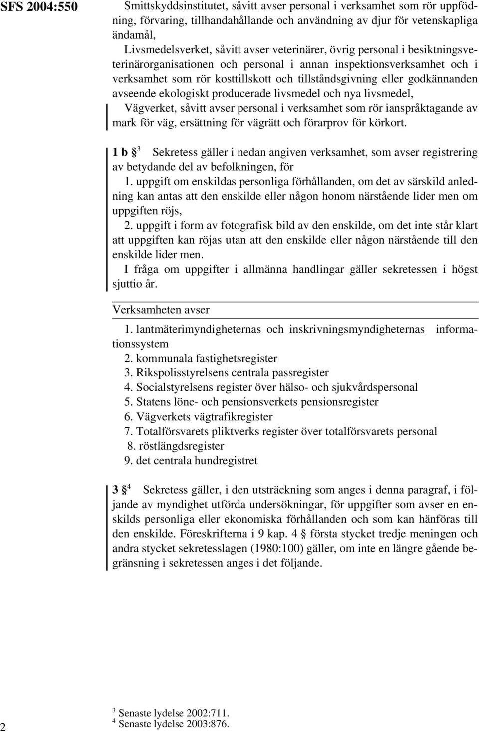 avseende ekologiskt producerade livsmedel och nya livsmedel, Vägverket, såvitt avser personal i verksamhet som rör ianspråktagande av mark för väg, ersättning för vägrätt och förarprov för körkort.