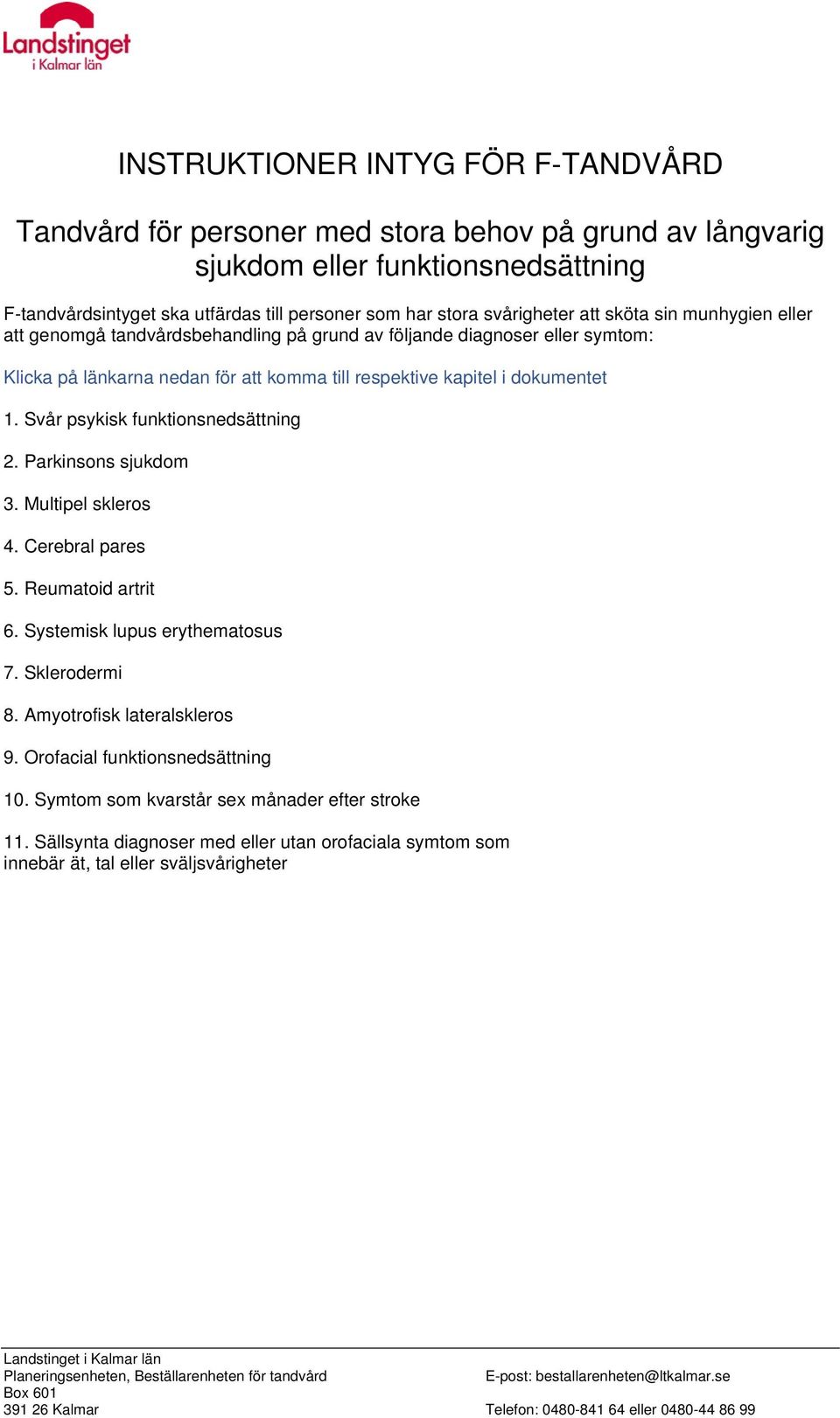 Svår psykisk funktionsnedsättning 2. Parkinsons sjukdom 3. Multipel skleros 4. Cerebral pares 5. Reumatoid artrit 6. Systemisk lupus erythematosus 7. Sklerodermi 8. Amyotrofisk lateralskleros 9.