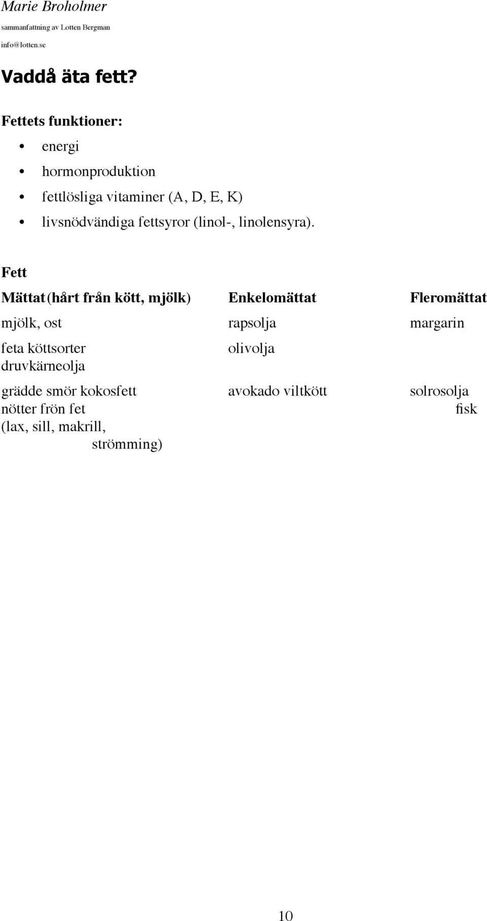 fettsyror (linol-, linolensyra).