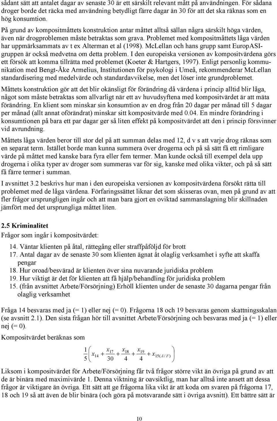 På grund av kompostmåttets konstrukton antar måttet alltså sällan några särsklt höga värden, även när drogproblemen måste betraktas som grava.