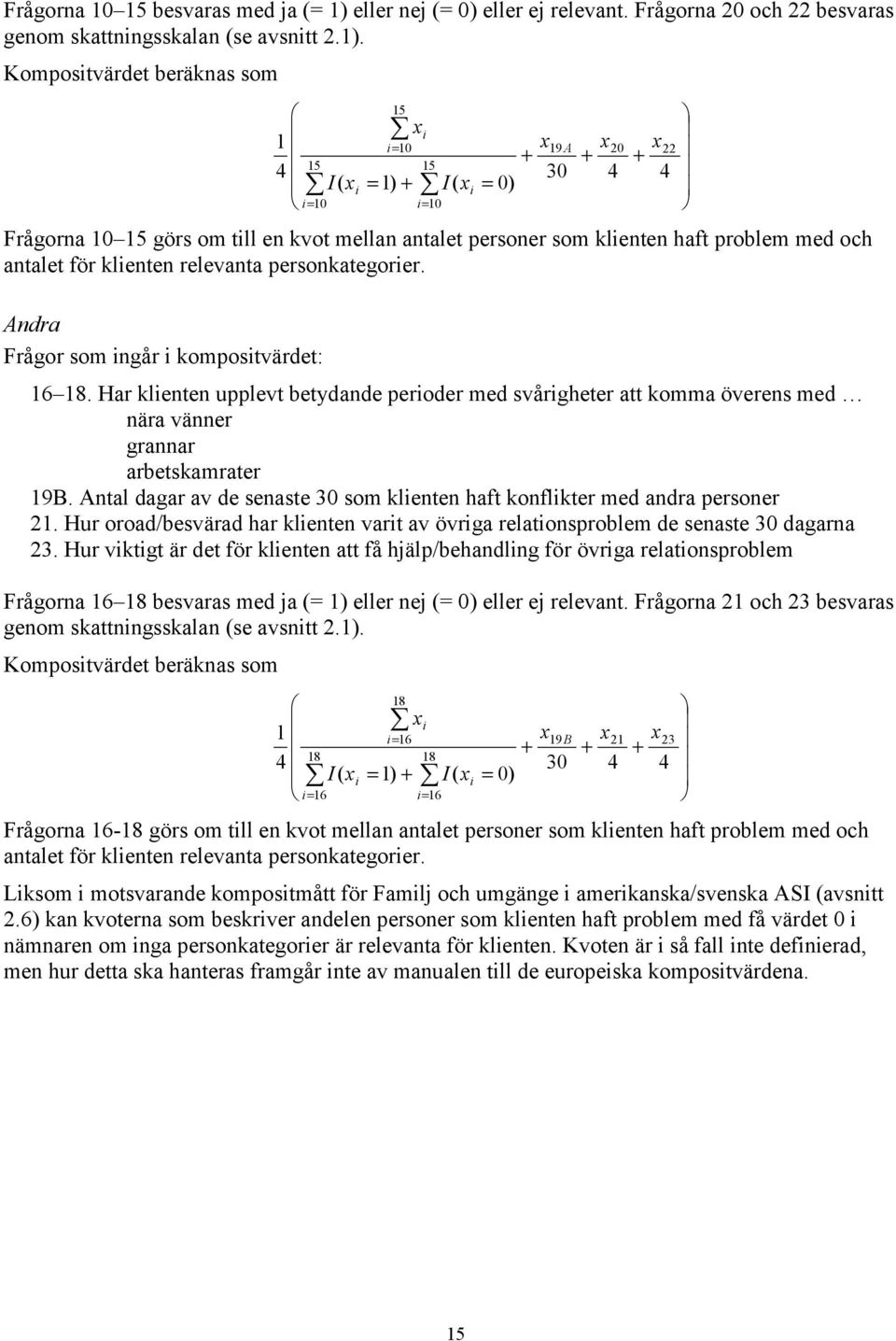 = 1) = 10 = 10 19 30 = 0) 1 = 10 A 20 22 15 15 I( 15 Frågorna 10 15 görs om tll en kvot mellan antalet personer som klenten haft problem med och antalet för klenten relevanta personkategorer.