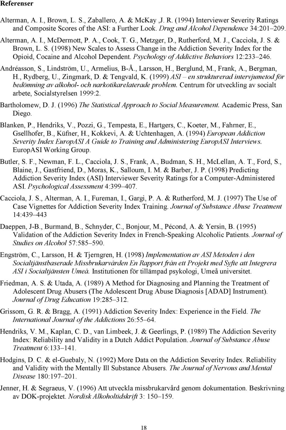 Psychology of Addctve Behavors 12:233 26. Andréasson, S., Lndström, U., Armelus, B-Å., Larsson, H., Berglund, M., Frank, A., Bergman, H., Rydberg, U., Zngmark, D. & Tengvald, K.