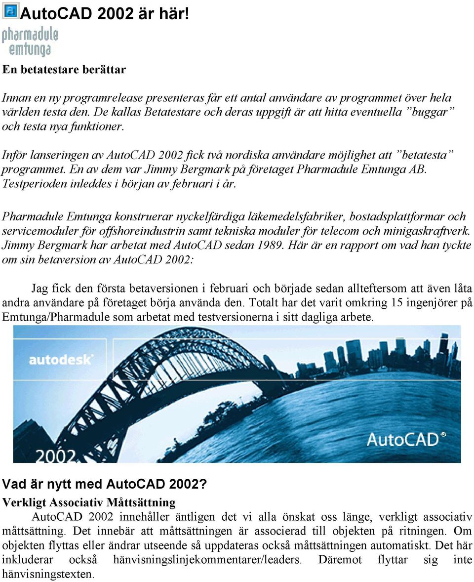 En av dem var Jimmy Bergmark på företaget Pharmadule Emtunga AB. Testperioden inleddes i början av februari i år.