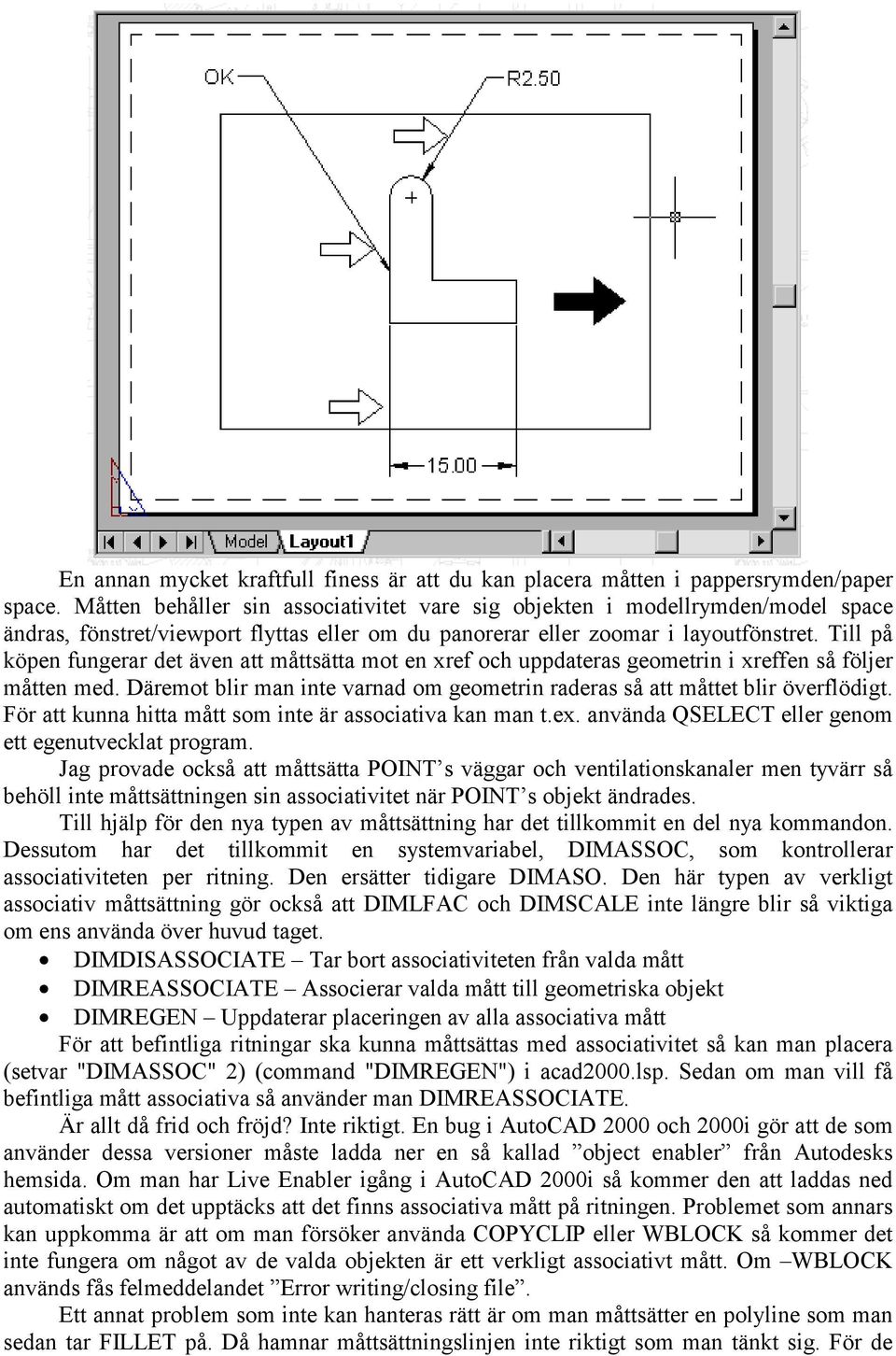 Till på köpen fungerar det även att måttsätta mot en xref och uppdateras geometrin i xreffen så följer måtten med. Däremot blir man inte varnad om geometrin raderas så att måttet blir överflödigt.