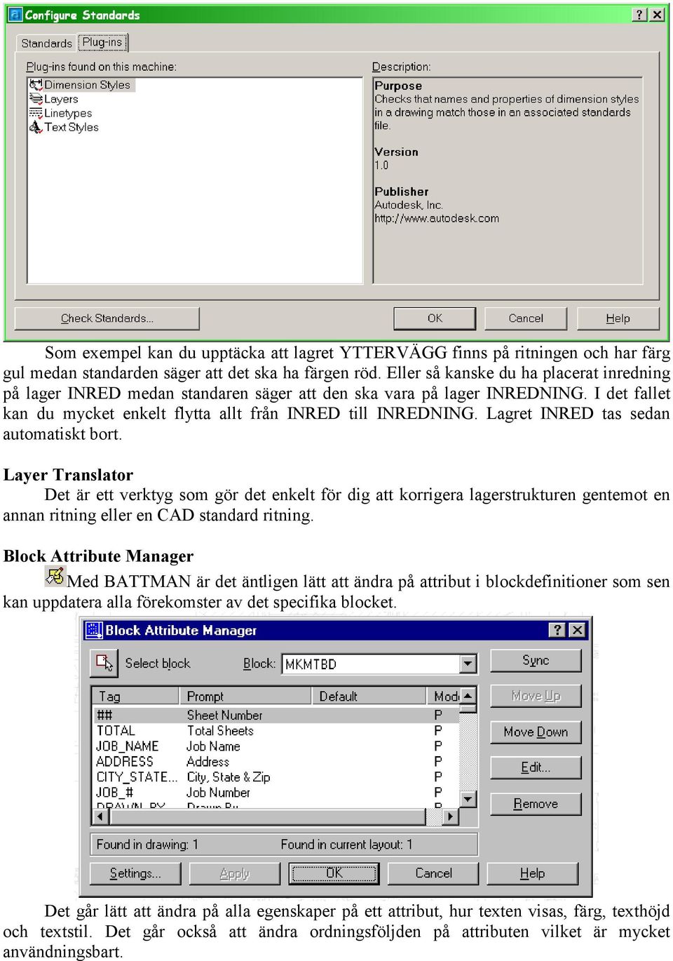 Lagret INRED tas sedan automatiskt bort. Layer Translator Det är ett verktyg som gör det enkelt för dig att korrigera lagerstrukturen gentemot en annan ritning eller en CAD standard ritning.