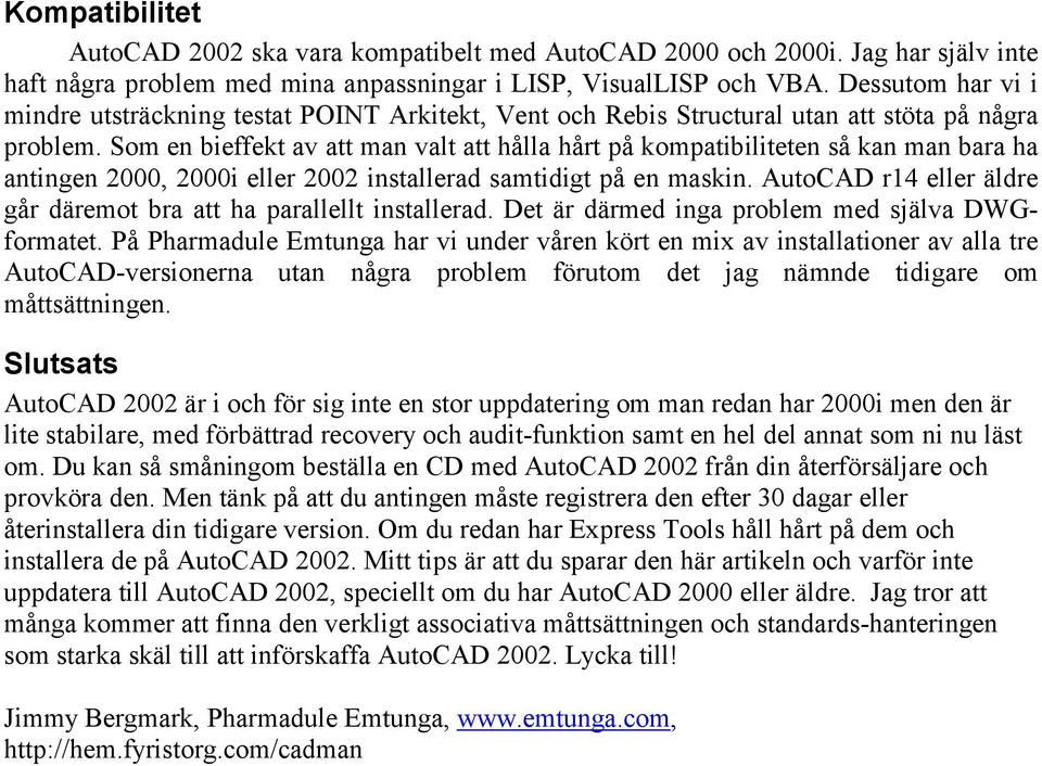 Som en bieffekt av att man valt att hålla hårt på kompatibiliteten så kan man bara ha antingen 2000, 2000i eller 2002 installerad samtidigt på en maskin.