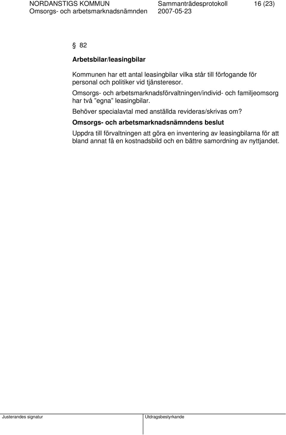 Omsorgs- och arbetsmarknadsförvaltningen/individ- och familjeomsorg har två egna leasingbilar.