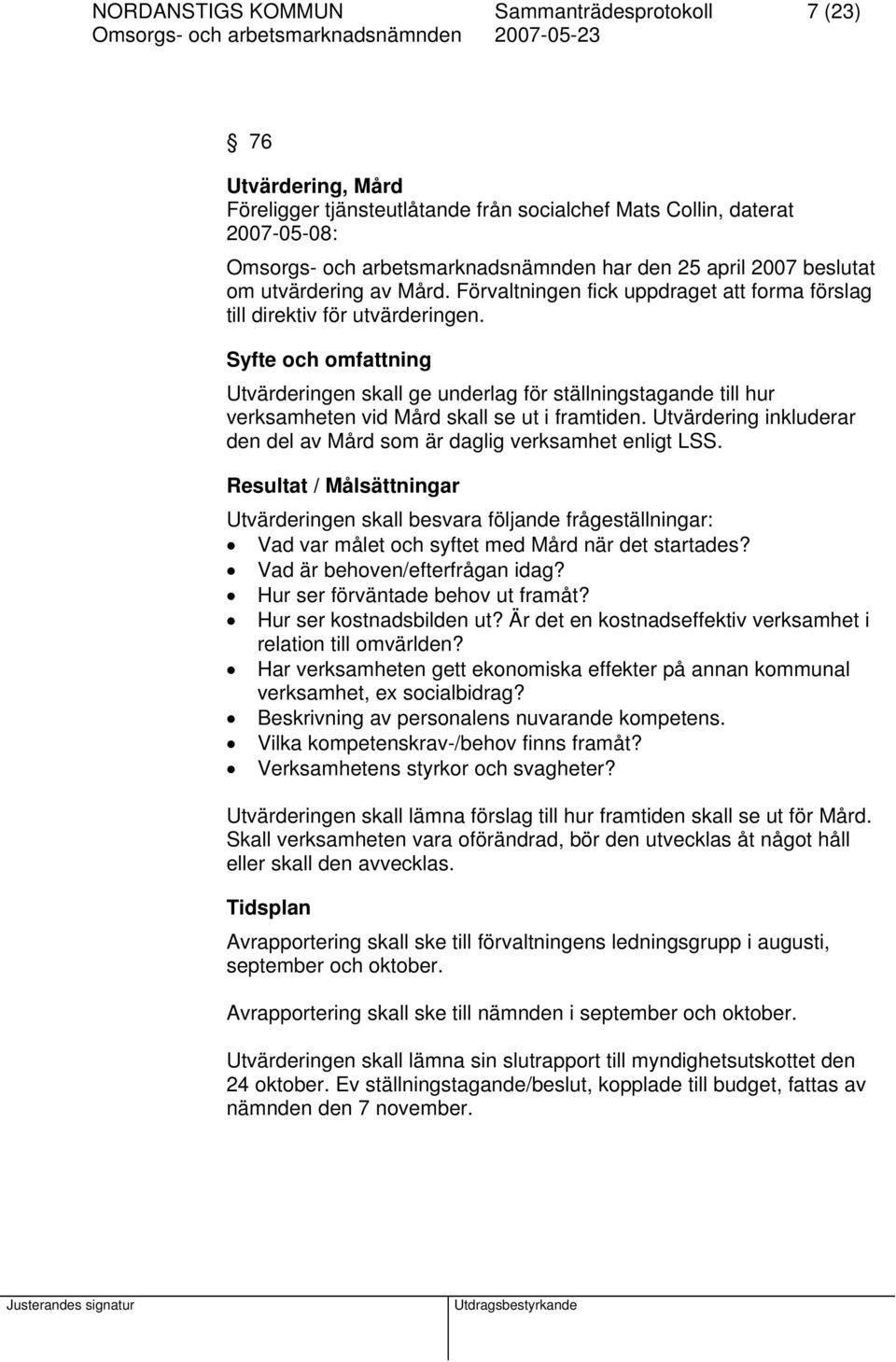 Syfte och omfattning Utvärderingen skall ge underlag för ställningstagande till hur verksamheten vid Mård skall se ut i framtiden.