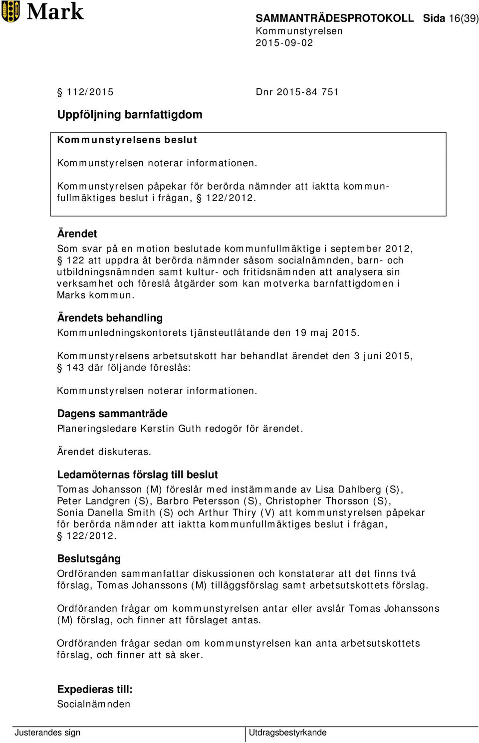 Som svar på en motion beslutade kommunfullmäktige i september 2012, 122 att uppdra åt berörda nämnder såsom socialnämnden, barn- och utbildningsnämnden samt kultur- och fritidsnämnden att analysera