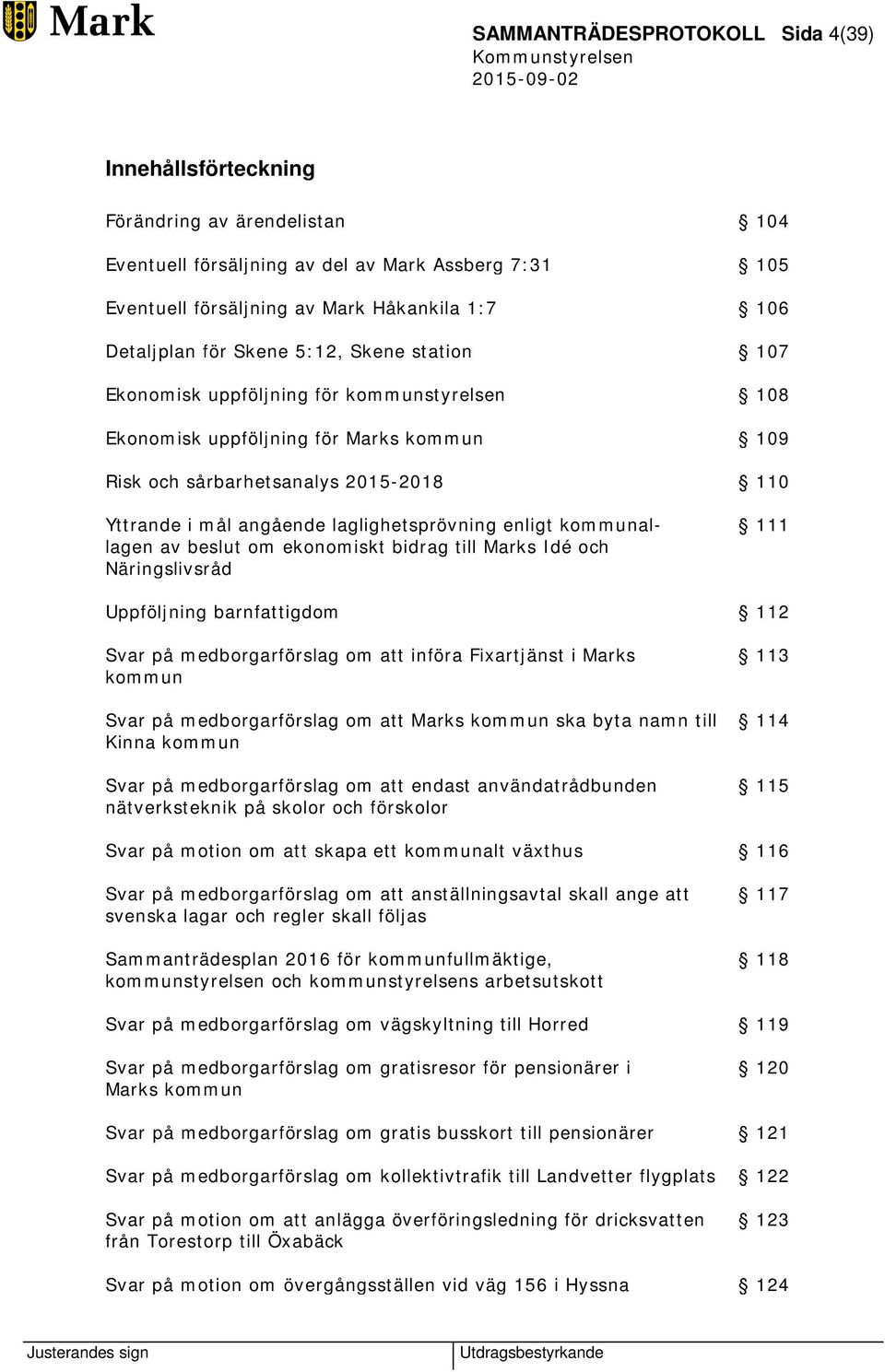 laglighetsprövning enligt kommunallagen av beslut om ekonomiskt bidrag till Marks Idé och Näringslivsråd 111 Uppföljning barnfattigdom 112 Svar på medborgarförslag om att införa Fixartjänst i Marks