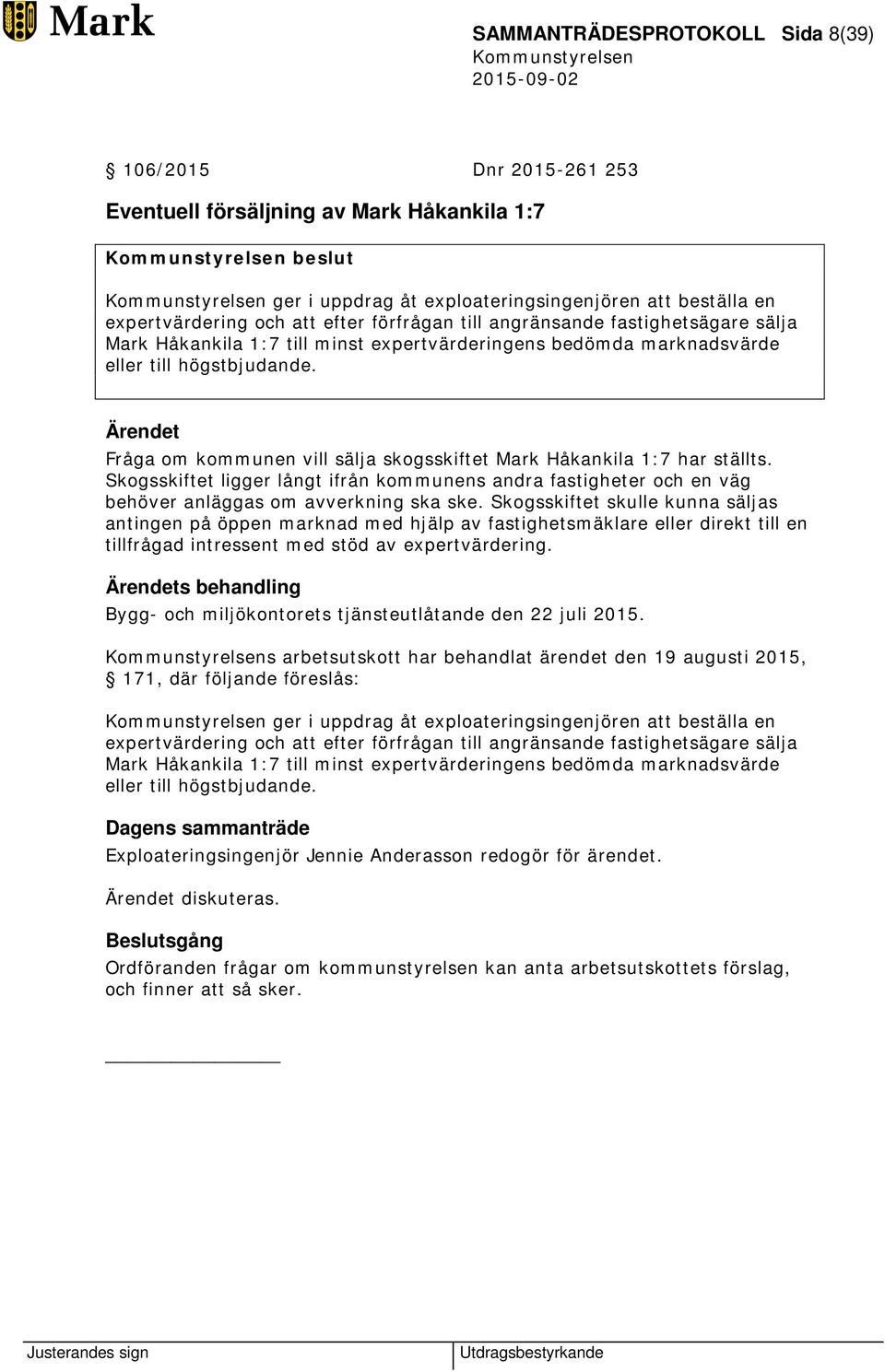 Fråga om kommunen vill sälja skogsskiftet Mark Håkankila 1:7 har ställts. Skogsskiftet ligger långt ifrån kommunens andra fastigheter och en väg behöver anläggas om avverkning ska ske.