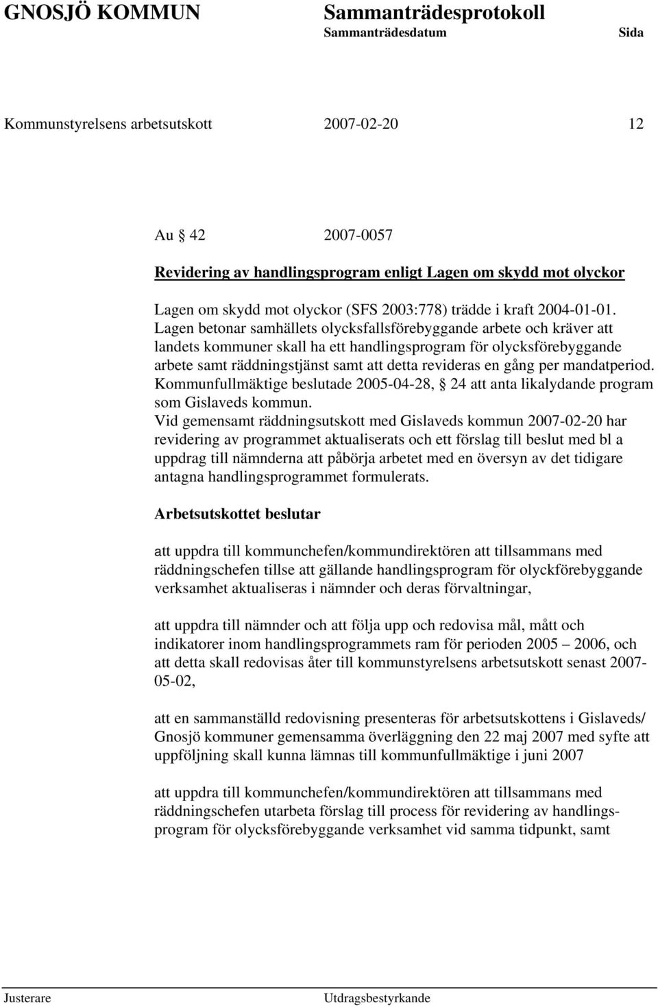 gång per mandatperiod. Kommunfullmäktige beslutade 2005-04-28, 24 att anta likalydande program som Gislaveds kommun.