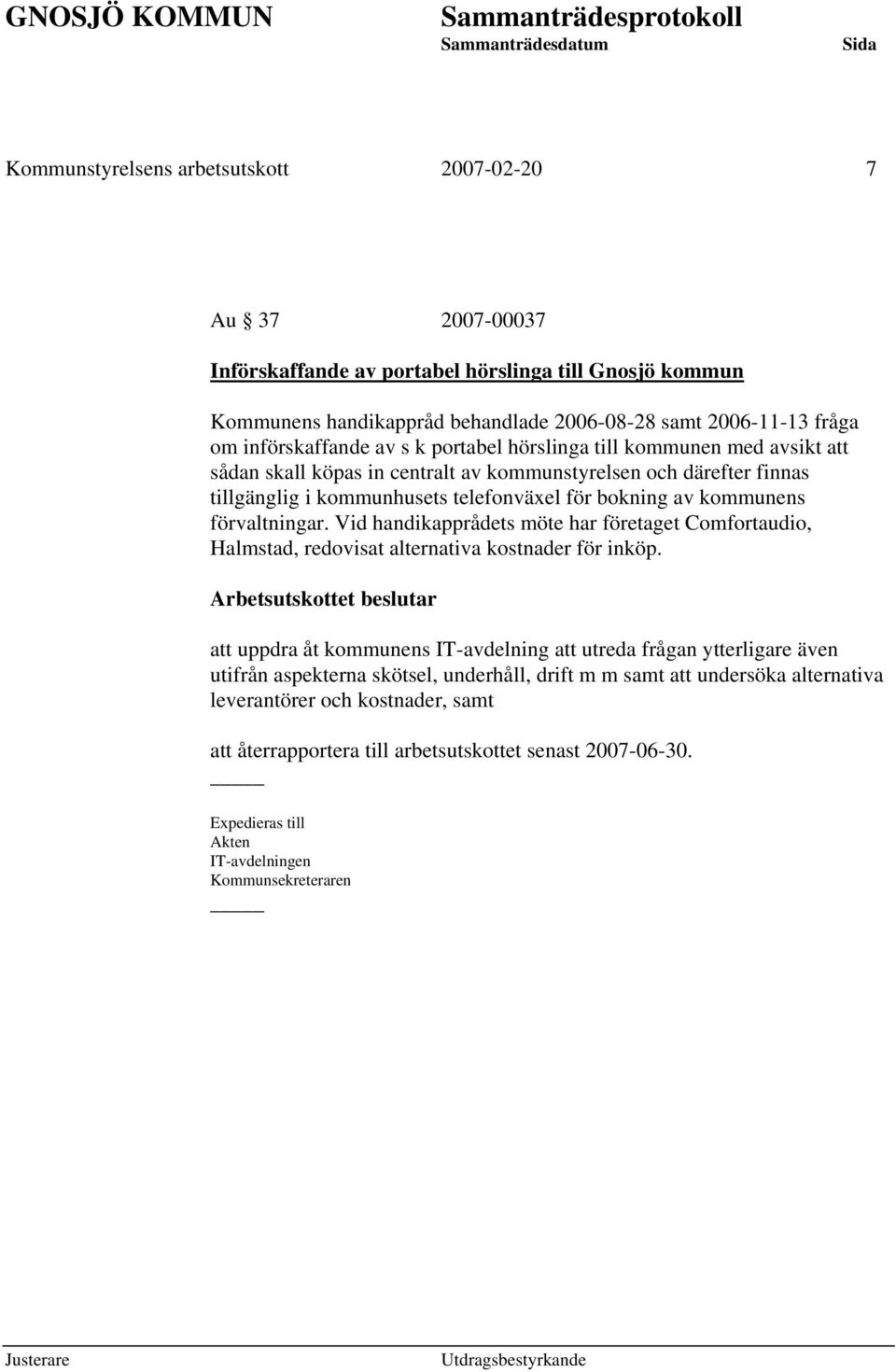 kommunens förvaltningar. Vid handikapprådets möte har företaget Comfortaudio, Halmstad, redovisat alternativa kostnader för inköp.