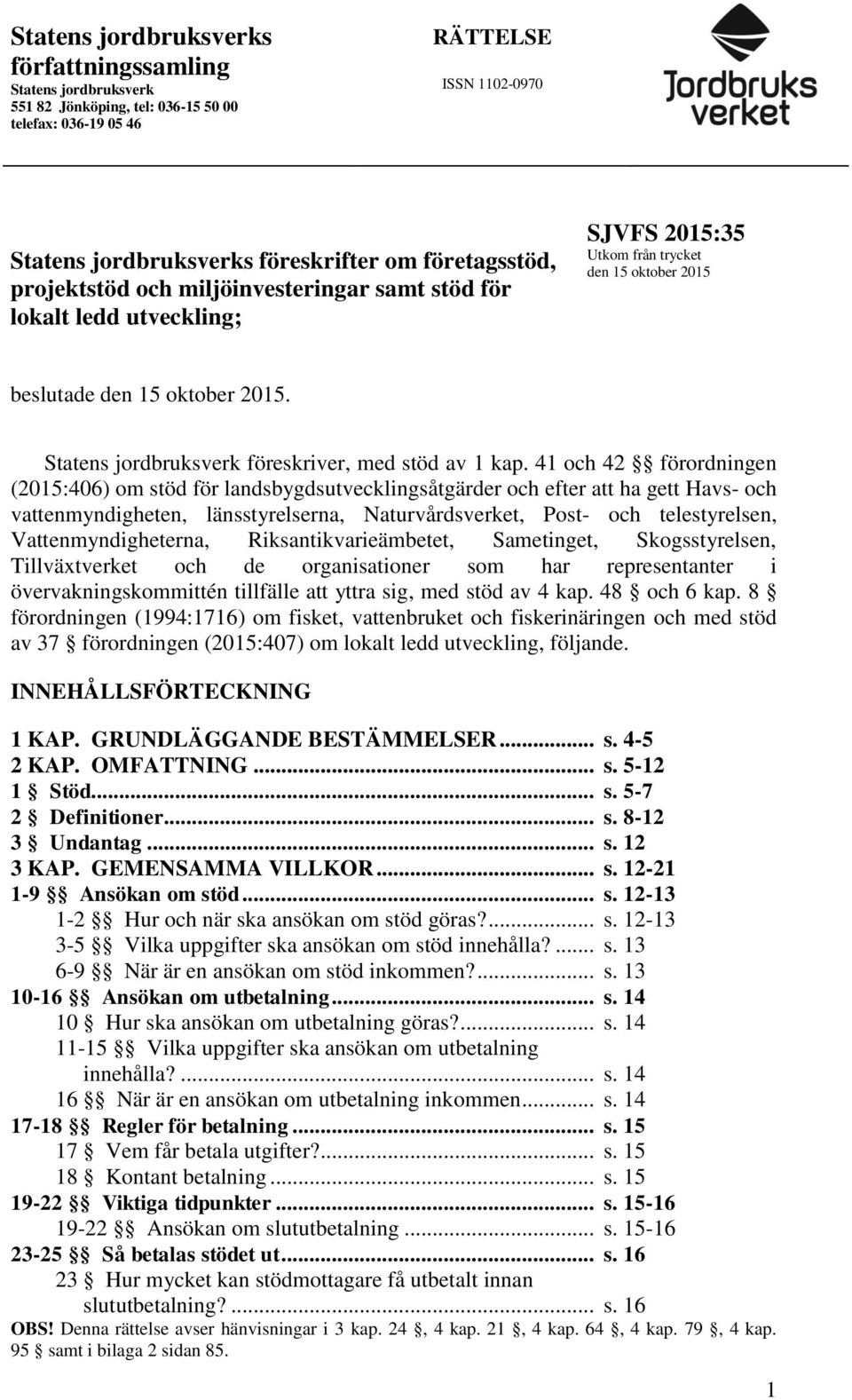 Statens jordbruksverk föreskriver, med stöd av 1 kap.