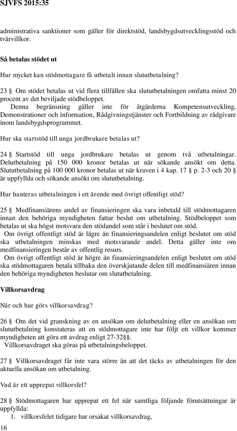 Denna begränsning gäller inte för åtgärderna Kompetensutveckling, Demonstrationer och information, Rådgivningstjänster och Fortbildning av rådgivare inom landsbygdsprogrammet.