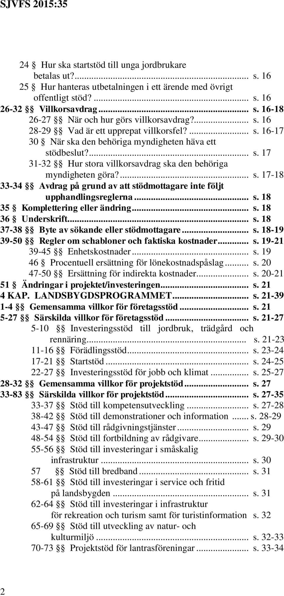 .. s. 18 35 Komplettering eller ändring... s. 18 36 Underskrift... s. 18 37-38 Byte av sökande eller stödmottagare... s. 18-19 39-50 Regler om schabloner och faktiska kostnader... s. 19-21 39-45 Enhetskostnader.