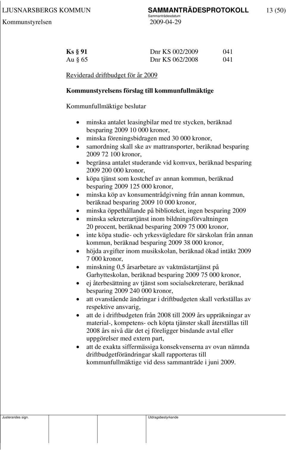 beräknad besparing 2009 72 100 kronor, begränsa antalet studerande vid komvux, beräknad besparing 2009 200 000 kronor, köpa tjänst som kostchef av annan kommun, beräknad besparing 2009 125 000